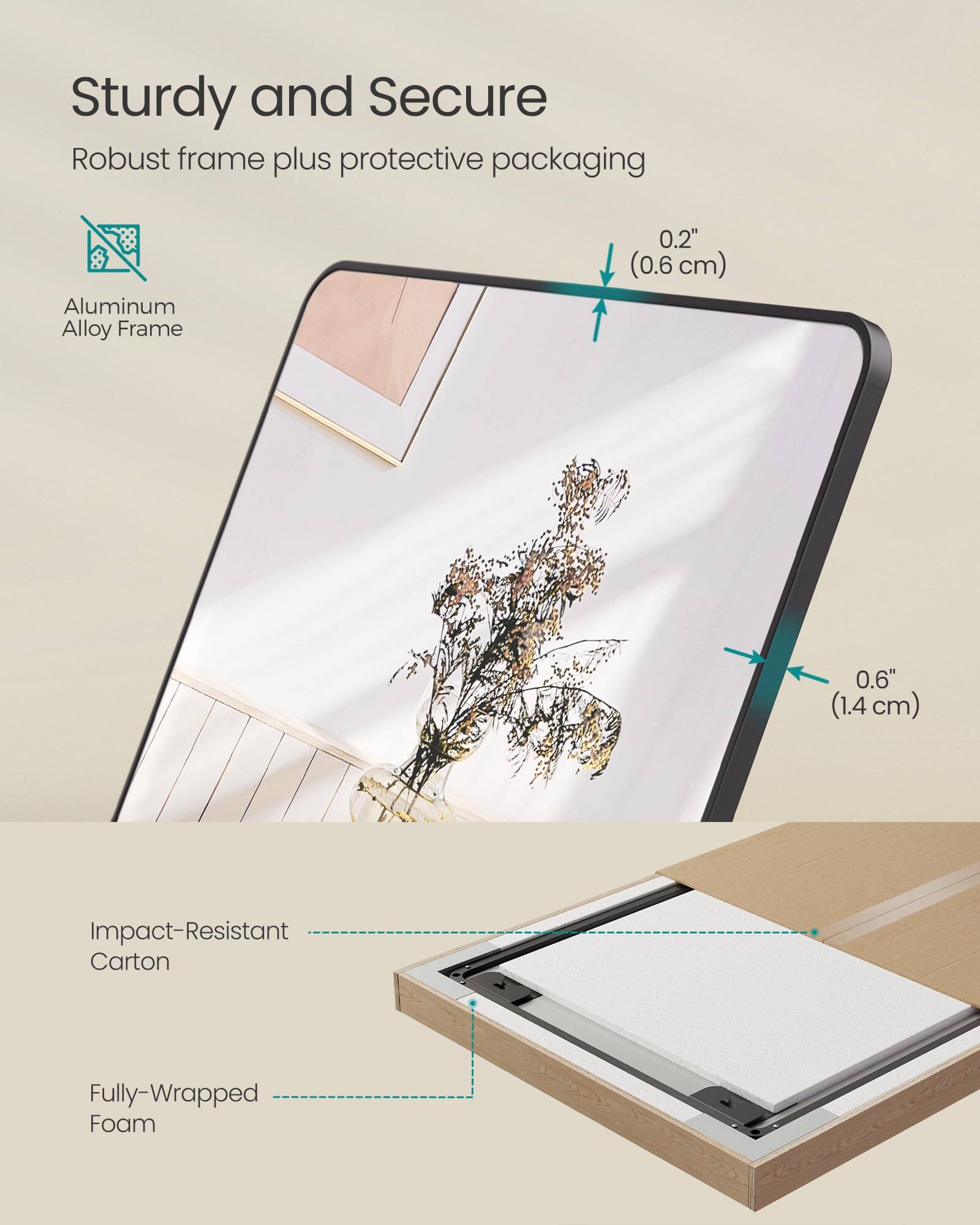 Sturdy and Secure  
Robust frame plus protective packaging  

Aluminum Alloy Frame  
0.2" (0.6 cm)  
0.6" (1.4 cm)  

Impact-Resistant Carton  
Fully-Wrapped Foam