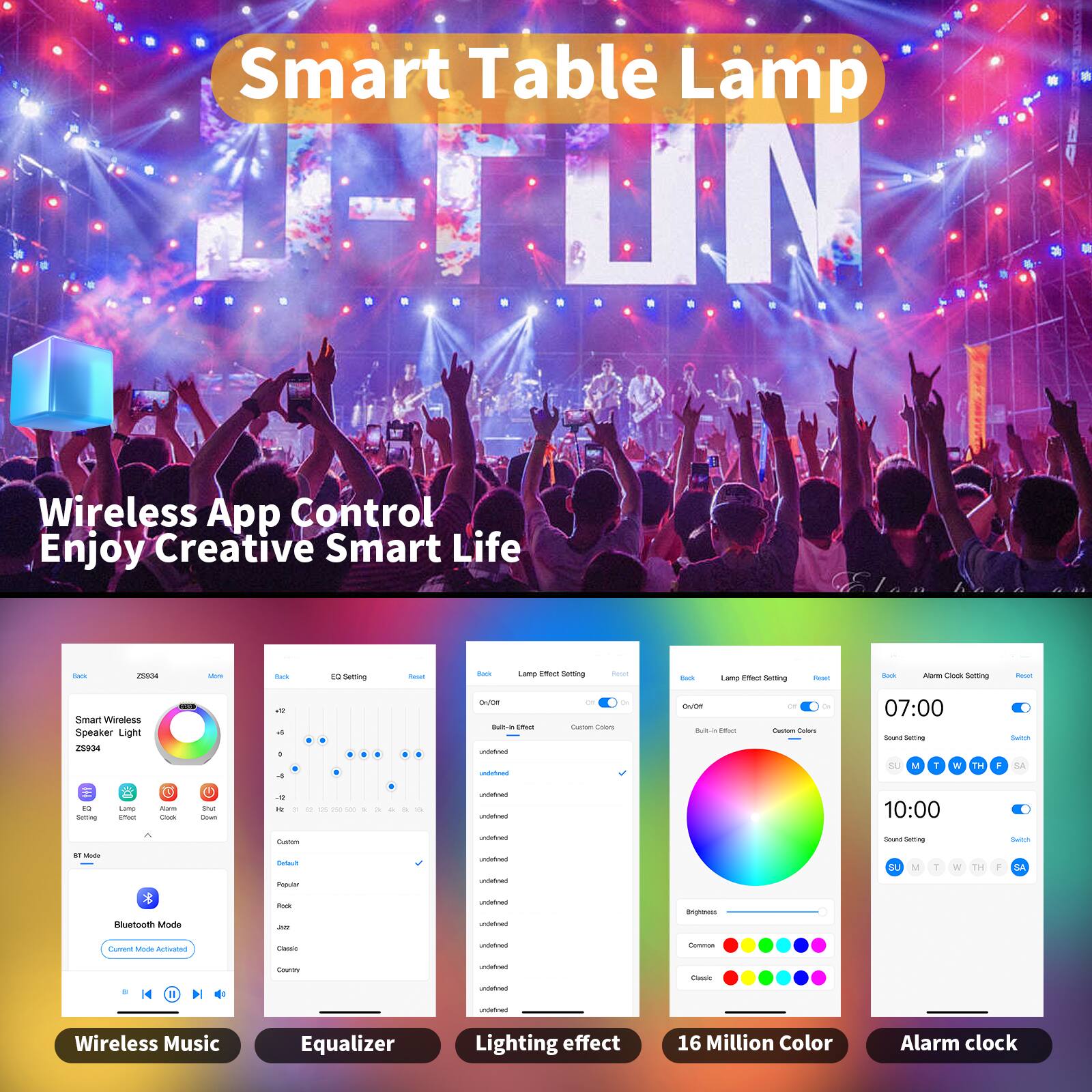 Smart Table Lamp ATUN Wireless App Control Enjoy Creative Smart Life

- Wireless Music Equalizer
- Lighting effect
- 16 Million Color
- Alarm clock

Bluetooth Mode
Comfort Mode

Wireless App Control
Enjoy Creative Smart Life