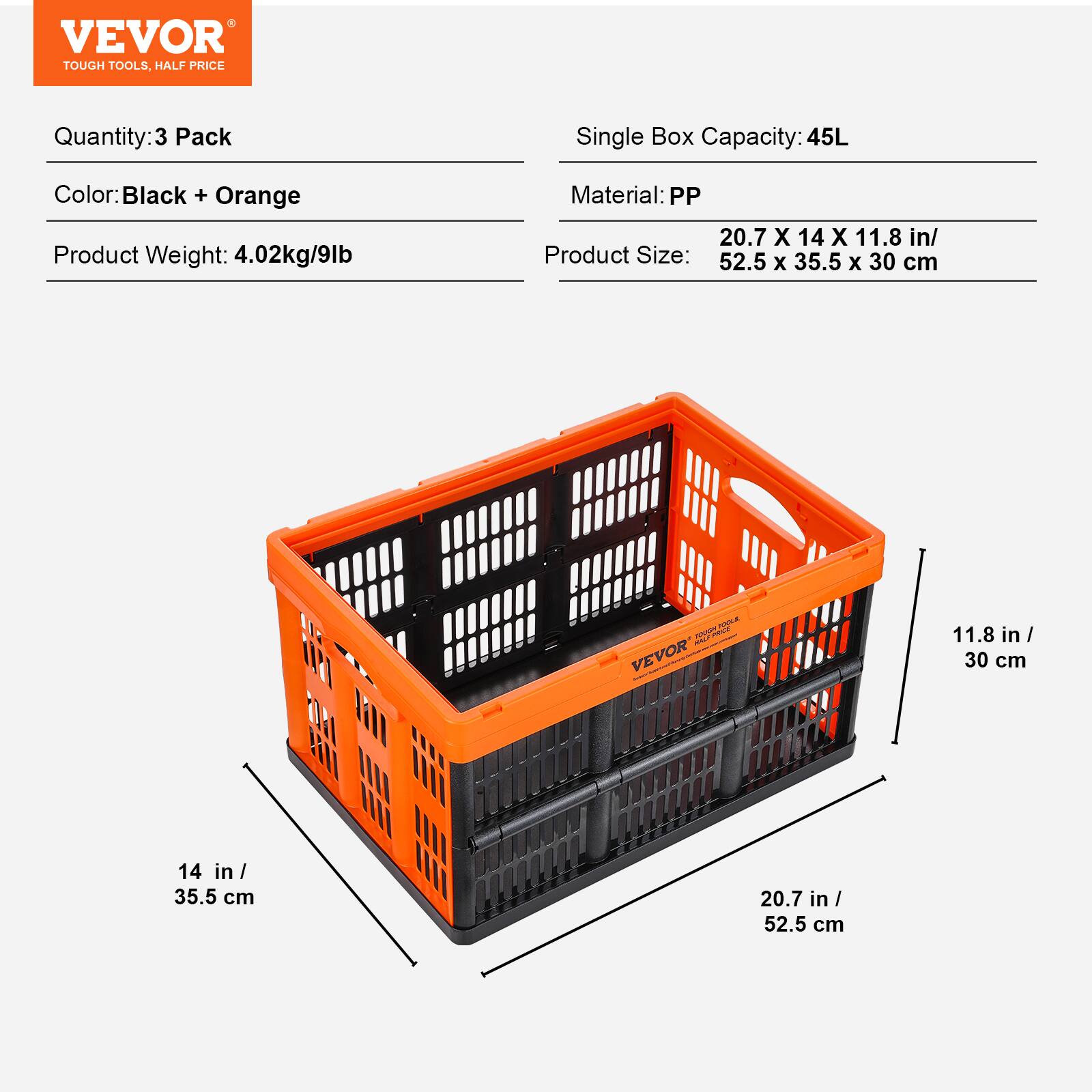 VEVOR TOUGH TOOLS, HALF PRICE

Quantity: 3 Pack

Color: Black + Orange

Product Weight: 4.02kg/9lb

Single Box Capacity: 45L

Material: PP

Product Size: 20.7 X 14 X 11.8 in/ 52.5 X 35.5 X 30 cm