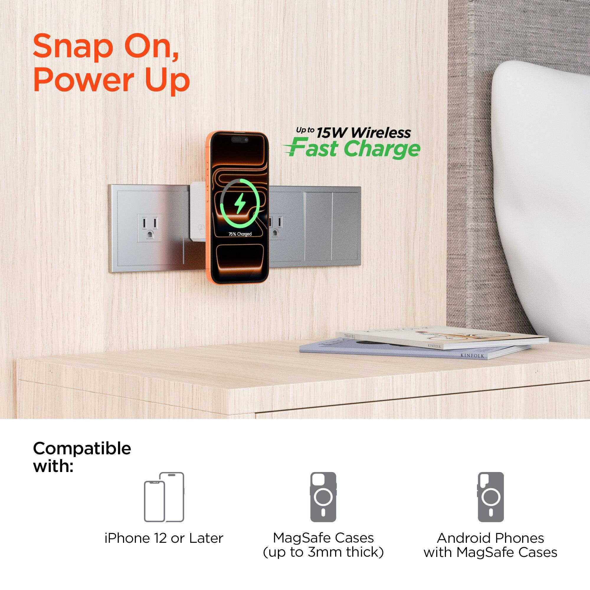 Snap On, Power Up

Upto 15W Wireless Fast Charge

75% Charged

Compatible with:
- iPhone 12 or Later
- MagSafe Cases (up to 3mm thick)
- Android Phones with MagSafe Cases