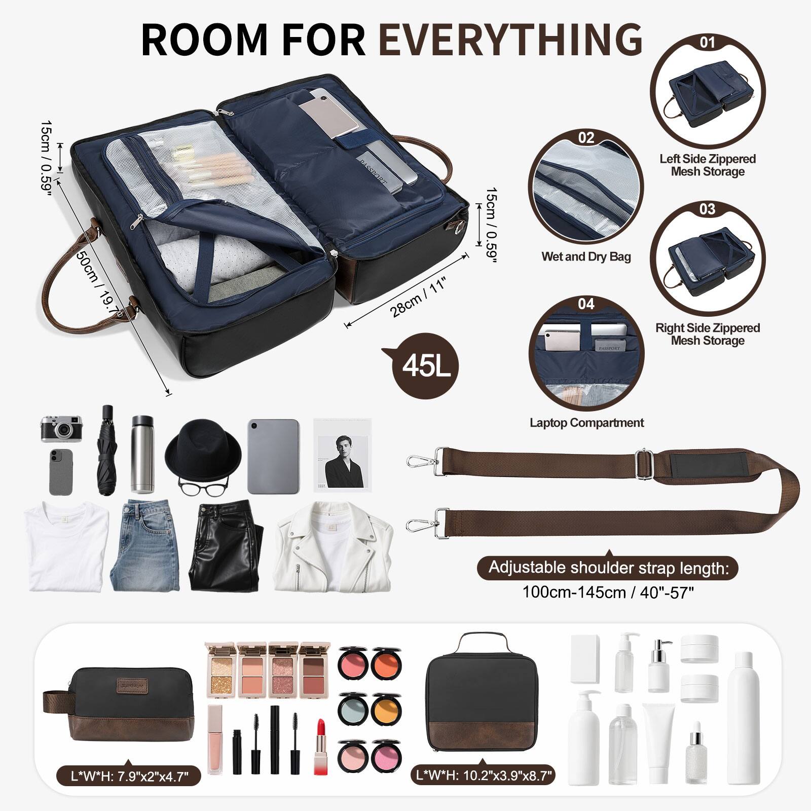 ROOM FOR EVERYTHING

01 Left Side Zippered Mesh Storage  
02 Wet and Dry Bag  
03 Right Side Zippered Mesh Storage  
04 Laptop Compartment  

45L  

Adjustable shoulder strap length: 100cm-145cm / 40"-57"  

L*W*H: 7.9"x2"x4.7"  
L*W*H: 10.2"x3.9"x8.7"  

15cm / 0.59"  
50cm / 19.7"  
28cm / 11"