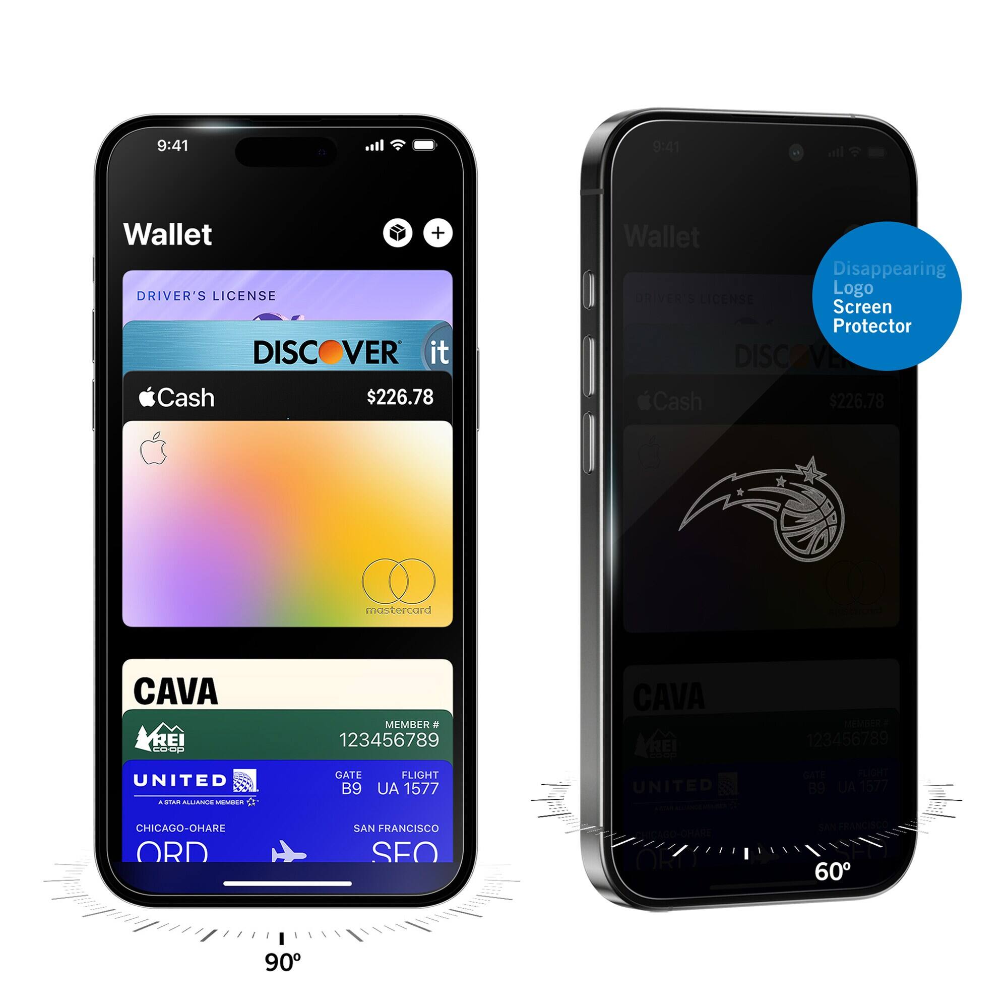 9:41  
Wallet  
DRIVER'S LICENSE  
Cash  
$226.78  
DISCOVER it  
mastercard  
CAVA REI coop  
MEMBER # 123456789  
UNITED  
GATE B9  
FLIGHT UA 1577  
CHICAGO-OHARE ORD  
SAN FRANCISCO SFO  

9:41  
Wallet  
DRIVER'S LICENSE  
Cash  
$226.78  
DISCOVER it  
mastercard  
CAVA REI coop  
MEMBER 123456789  
UNITED  
GATE B9  
FLIGHT UA 1577  
CHICAGO-OHARE ORD  
SAN FRANCISCO SFO  

Disappearing Logo Screen Protector