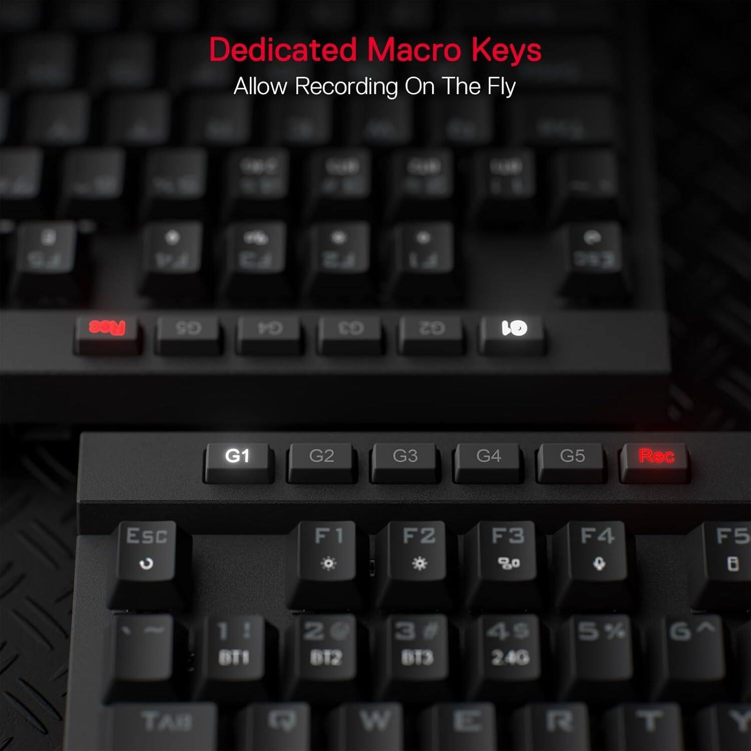 Dedicated Macro Keys  
Allow Recording On The Fly  

G1 G2 G3 G4 G5 Rec Esc F1 F2 F3 F4 F5 1 ! BT1 2 B12 3 ETO 4s 24G 5% G TAI C W E R T Y