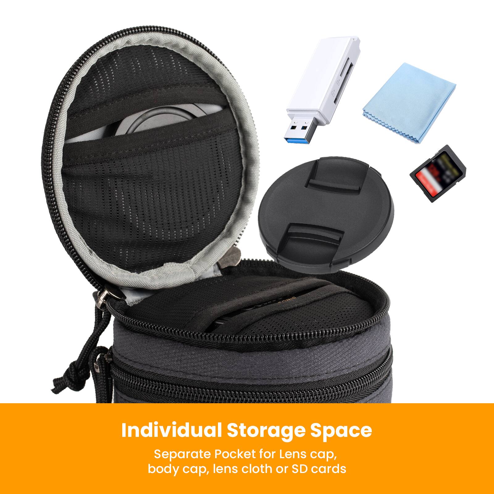 Individual Storage Space  
Separate Pocket for Lens cap, body cap, lens cloth or SD cards