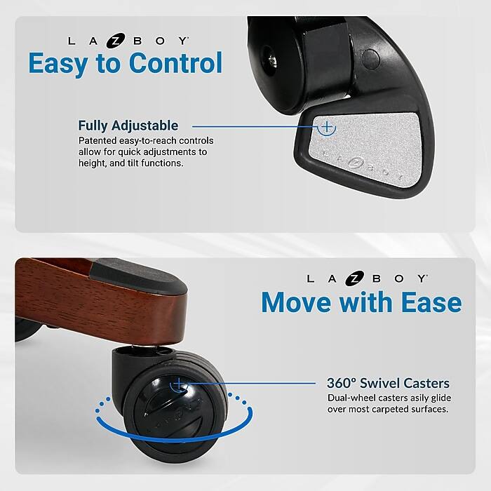 LA-Z-BOY

Easy to Control

Fully Adjustable
Patented easy-to-reach controls allow for quick adjustments to height, and tilt functions.

LA-Z-BOY

Move with Ease

360° Swivel Casters
Dual-wheel casters easily glide over most carpeted surfaces.
