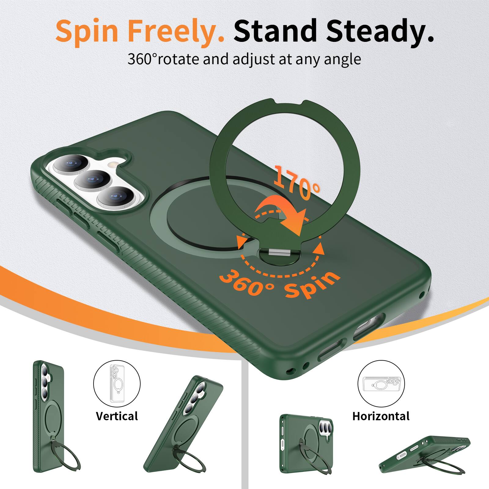 Spin Freely. Stand Steady.  
360° rotate and adjust at any angle  
170°  
360° Spin  
Vertical  
Horizontal