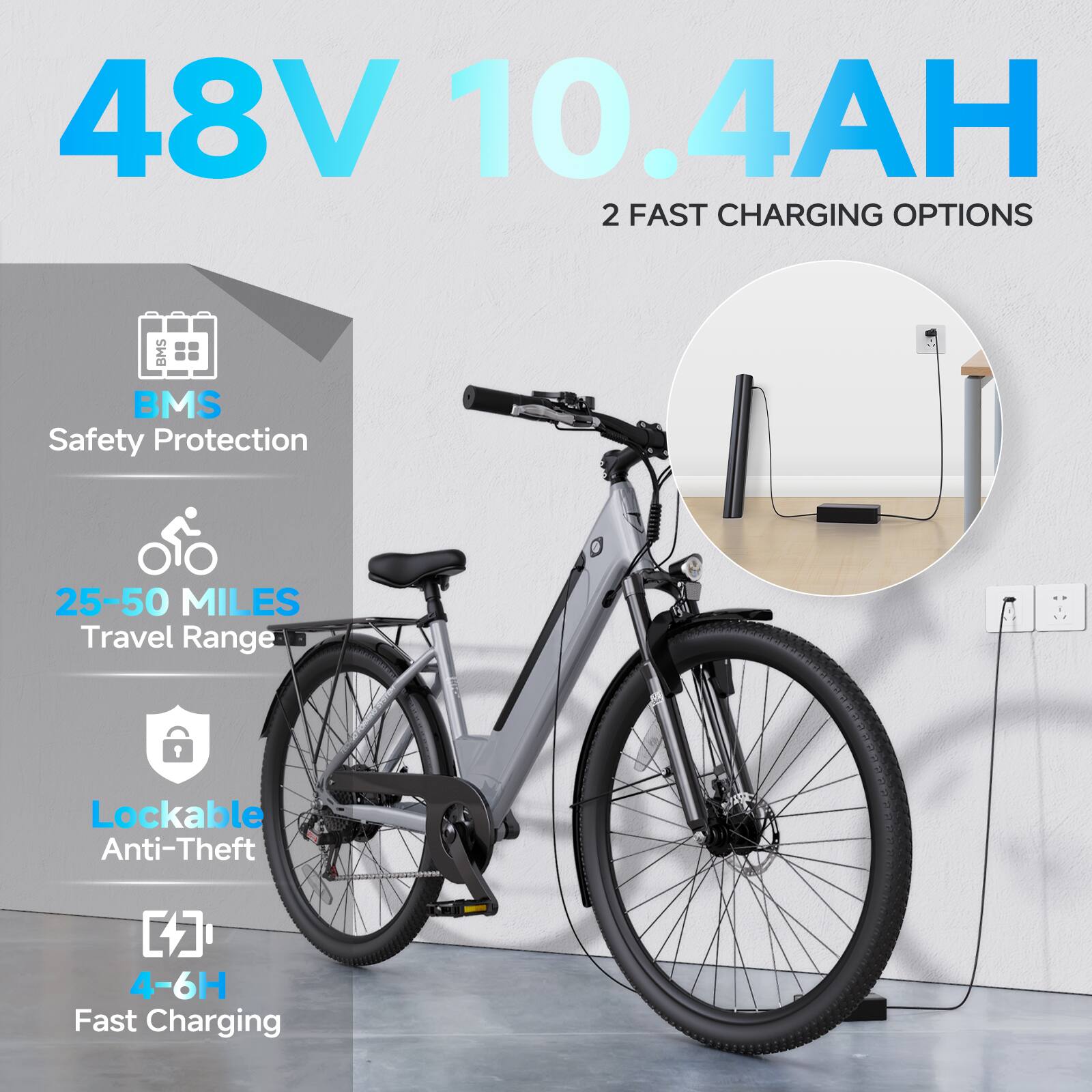 48V 10.4AH  
2 FAST CHARGING OPTIONS  
BMS Safety Protection  
25-50 MILES Travel Range  
Lockable Anti-Theft  
4-6H Fast Charging