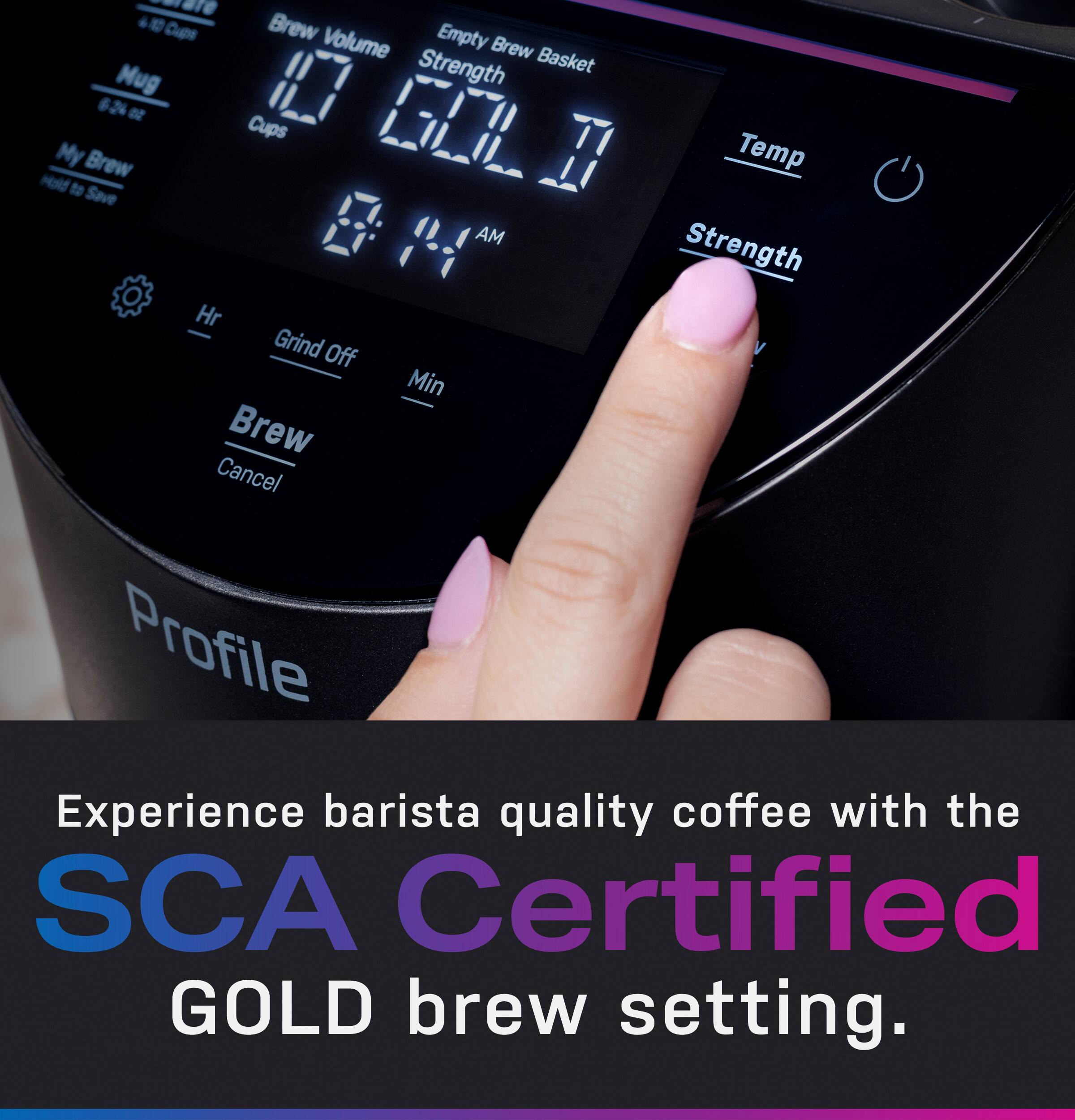 Experience barista quality coffee with the SCA Certified GOLD brew setting.