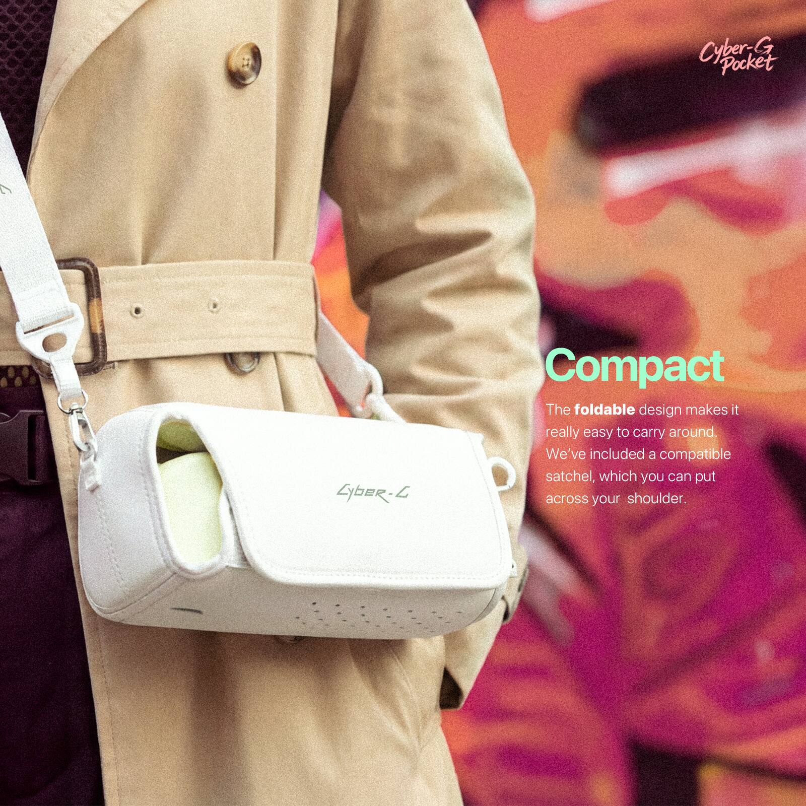 Cyber-G Pocket

7-daqk7

Compact

The foldable design makes it really easy to carry around. We've included a compatible satchel, which you can put across your shoulder.