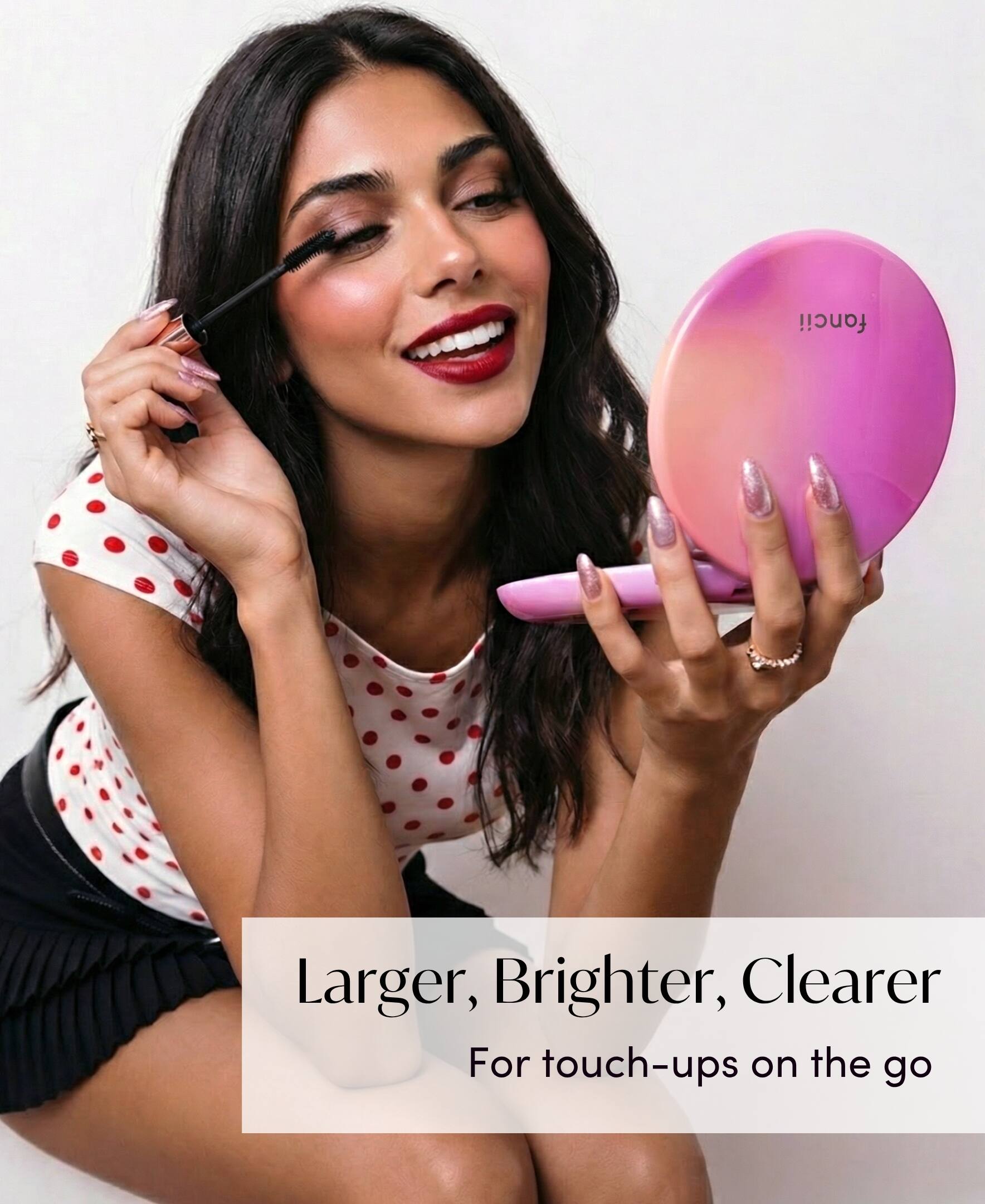 Larger, Brighter, Clearer  
For touch-ups on the go