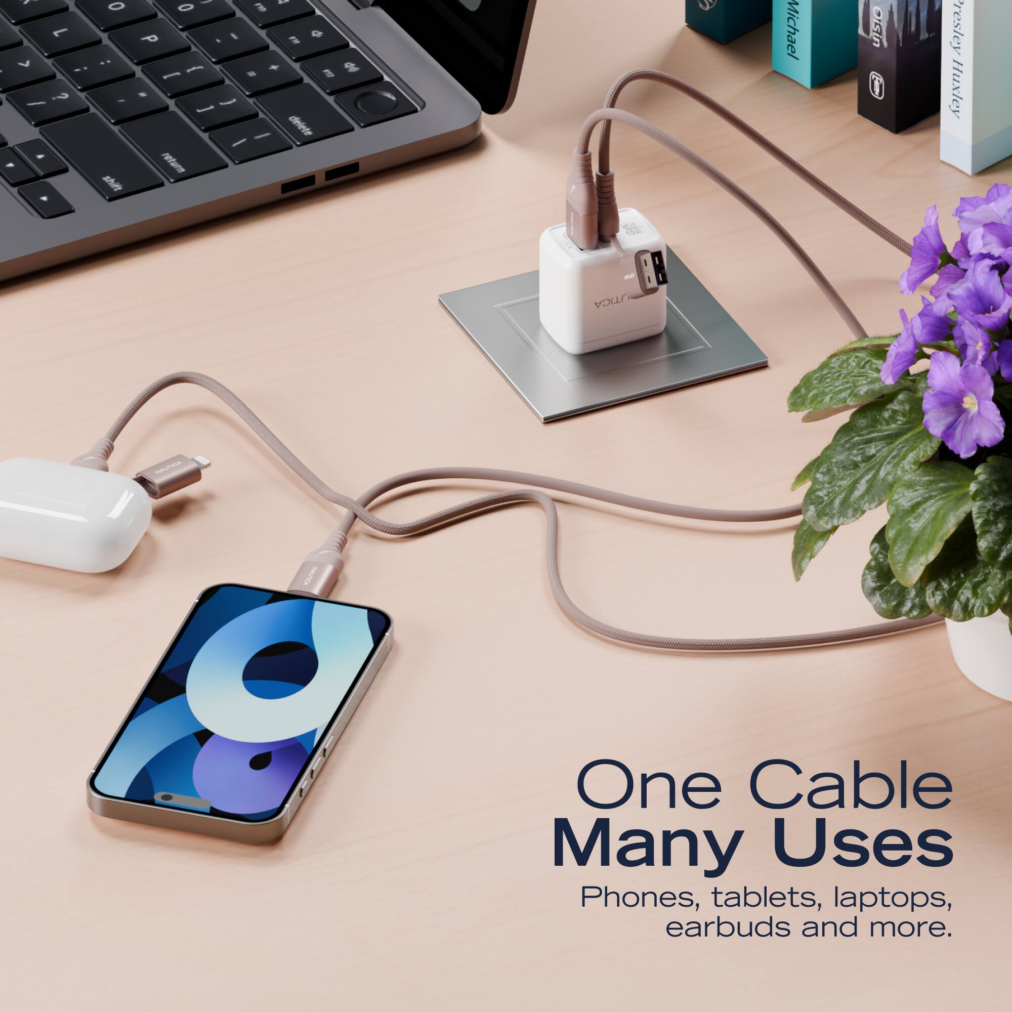 One Cable Many Uses  
Phones, tablets, laptops, earbuds and more.