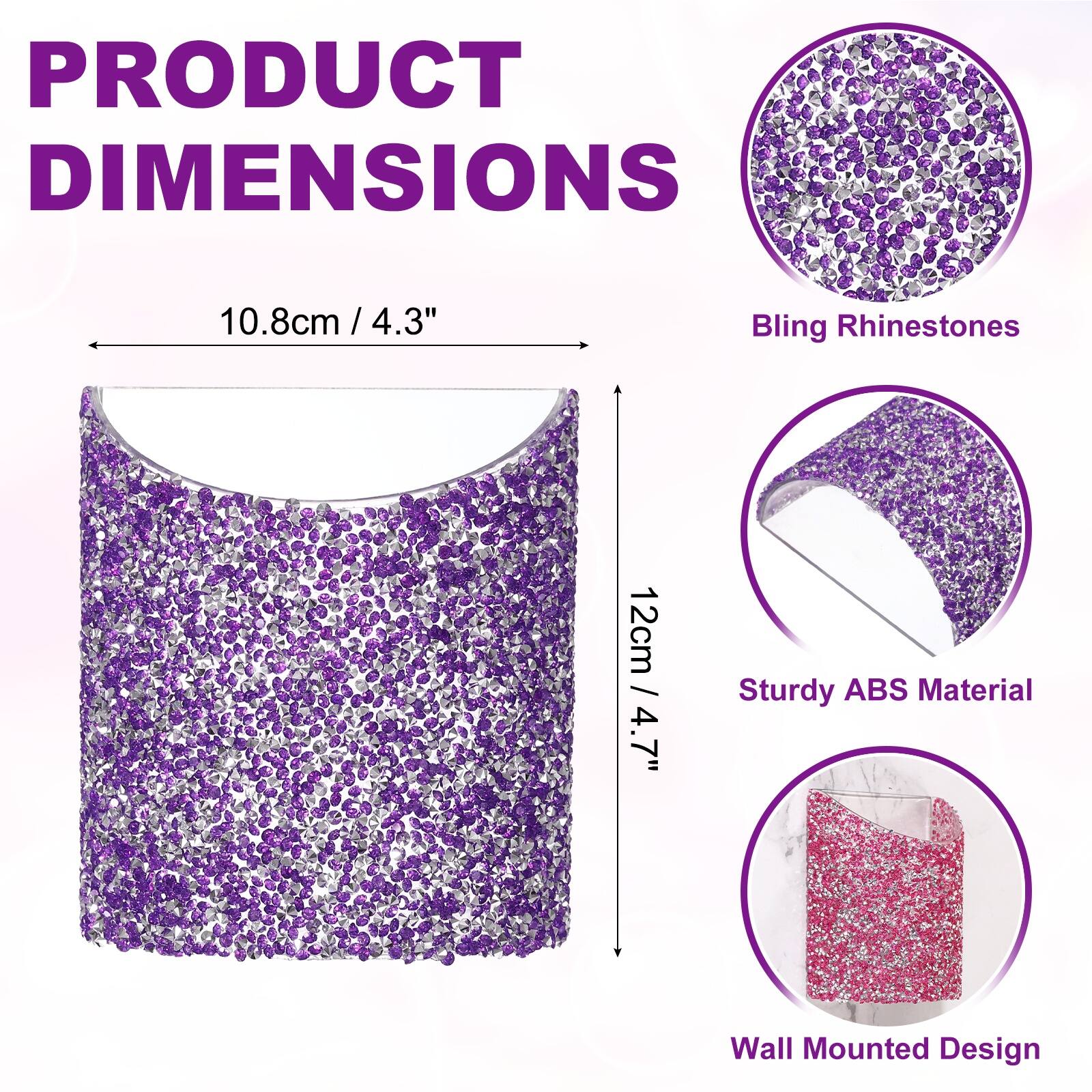 PRODUCT DIMENSIONS

10.8cm / 4.3"  
12cm / 4.7"

Bling Rhinestones  
Sturdy ABS Material  
Wall Mounted Design