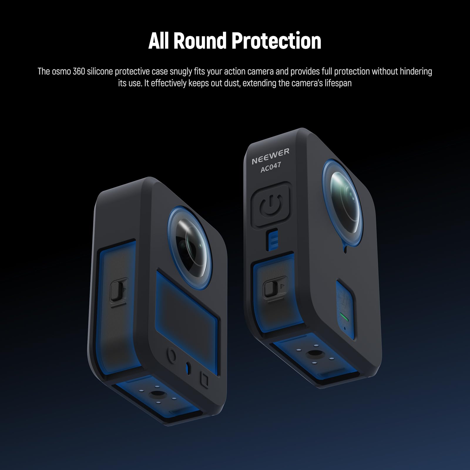 All Round Protection

The osmo 360 silicone protective case snugly fits your action camera and provides full protection without hindering its use. It effectively keeps out dust, extending the camera's lifespan.

NEEWER AC047