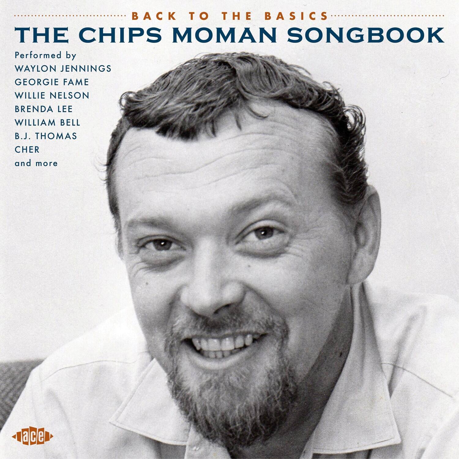 **Back to the Basics**  
**The Chips Moman Songbook**  

Performed by  
Waylon Jennings  
Georgie Fame  
Willie Nelson  
Brenda Lee  
William Bell  
B.J. Thomas  
Cher  
and more  

Ace