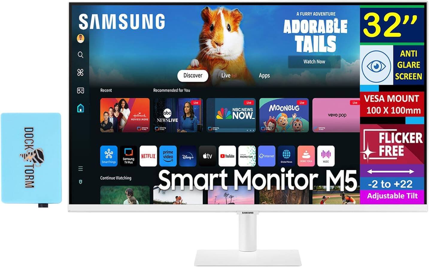 Sure, here is the corrected and grouped text from the image:

---

**SAMSUNG**

**Smart Monitor M5**

- **Discover**
- **Live**
- **Apps**

**A FURRY ADVENTURE**

**ADORABLE TAILS**

**Watch Now**

**32"**

**ANTI GLARE SCREEN**

**VESA MOUNT**

**100 x 100mm**

**FLICKER FREE**

**-2 to +22 Adjustable Tilt**

**Recent**

**Recommended for You**

- **abc NEWS LIVE**
- **NBC NEWS NOW**
- **MOONBUG**
- **vevo pop**

**Continue Watching**

**SmartThings**

**Samsung TV Plus**

**NETFLIX**

**prime video**

**Disney+**

**Apple TV**

**YouTube**

**PROMOTION**

**Internet**

**Global News**

**HOME YOGA**

**MUSIC**

**DOCK: TORM**

---

This text is organized to reflect the layout and content of the image.