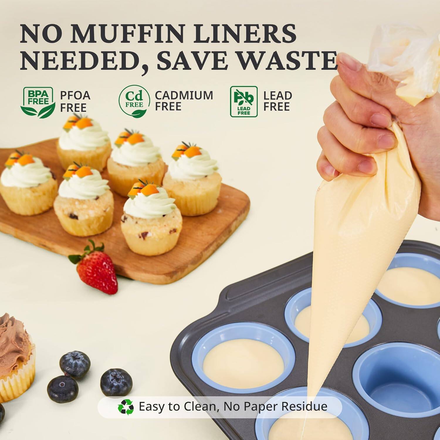 NO MUFFIN LINERS NEEDED, SAVE WASTE

BPA FREE  
PFOA FREE  
Cd FREE  
CADMIUM FREE  
LEAD FREE  

Easy to Clean, No Paper Residue