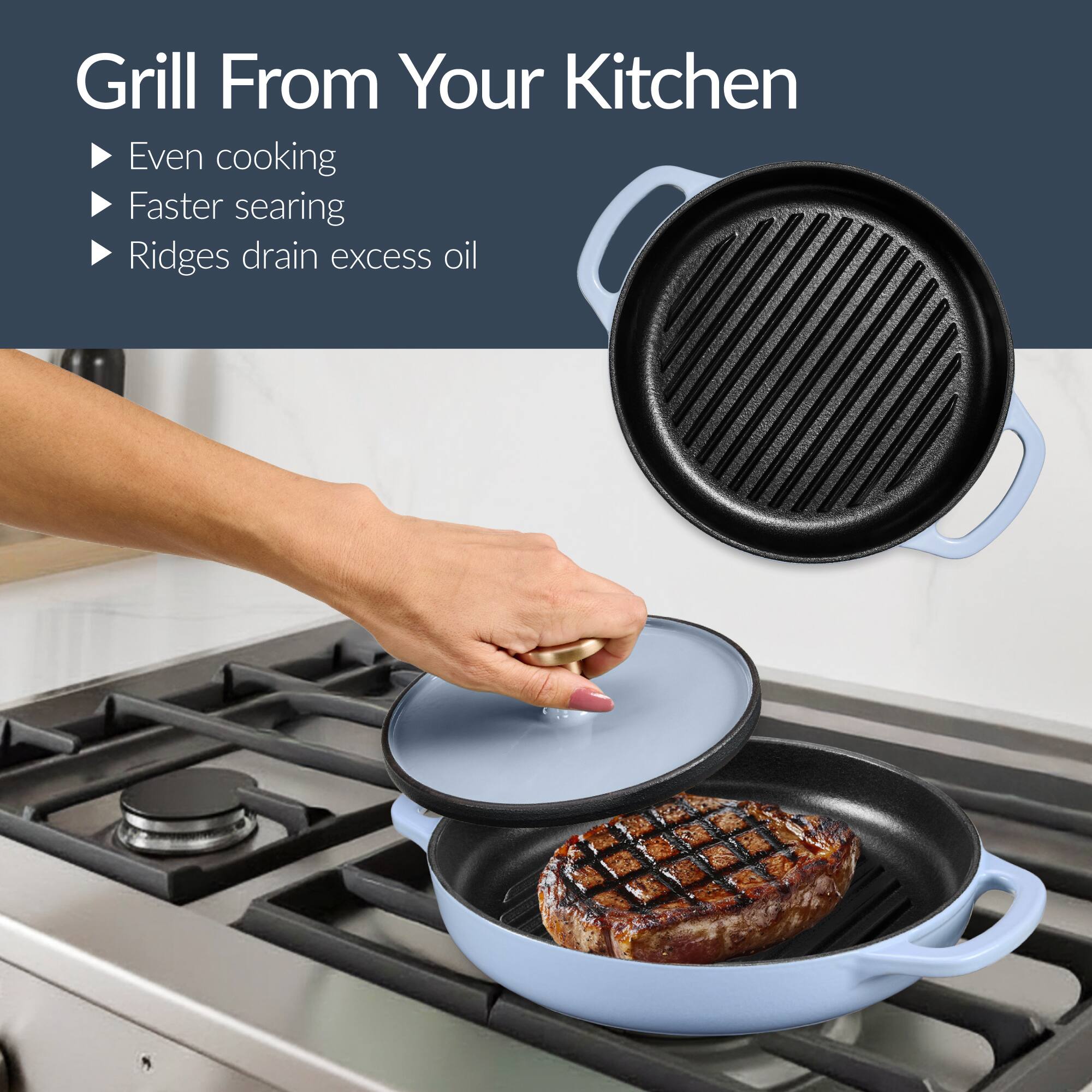 Grill From Your Kitchen

- Even cooking
- Faster searing
- Ridges drain excess oil