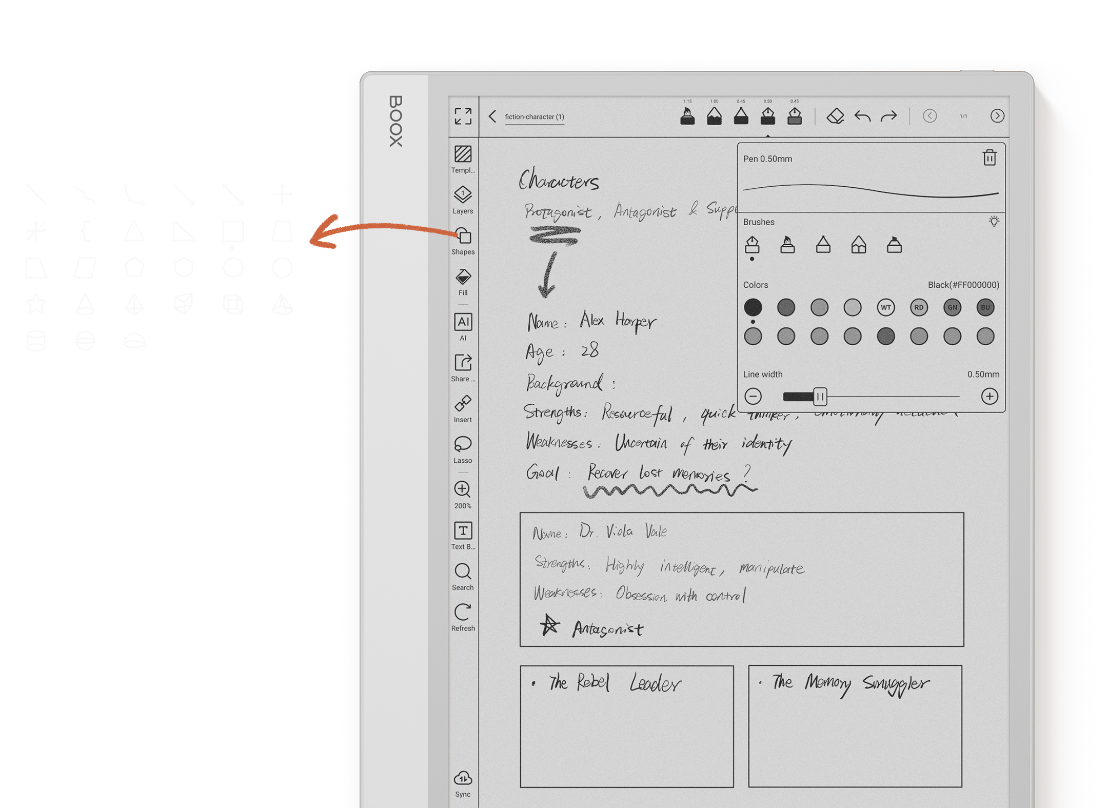 + O BOOX : Templ.. Layers Shapes . - .. -- -. nction otion-character 1 Pen 0 50mm Charcters Protagonist, Antagonist & Suppe Brushes  N. 3 Fa AI IA ? Share 00 insent Lasso + Colors WT Name: Alex Horper Age: 28 Line width Backgrand: - Strengths: Recoerceful, quick TRIRY omeowany Weaknesses: Uncoreain of HEir identity Goal: Recover lost mennries l Black(#FF000000) RD ON DU  .50mm + 200% T Teat  Search C Redresh Nowne: Dr. Viola Varle Strengthe: Highly intolligonc, panipulate Werknesses: Obsession with control 4 Antagonist The Rebel Leader The Momory Aabs 4F Syne