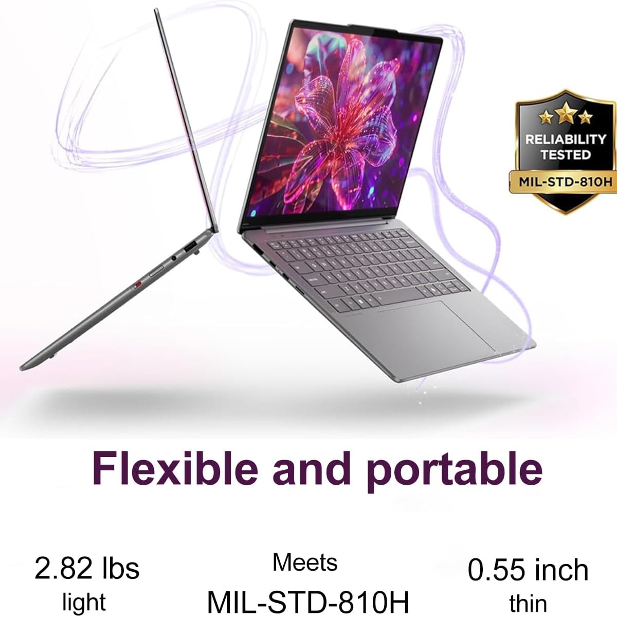 RELIABILITY TESTED  
MIL-STD-810H  

Flexible and portable  

2.82 lbs  
light  

Meets  
MIL-STD-810H  

0.55 inch  
thin
