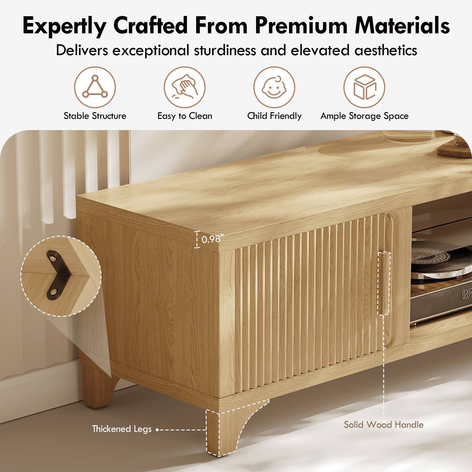 Expertly Crafted From Premium Materials  
Delivers exceptional sturdiness and elevated aesthetics  
Stable Structure  
Easy to Clean  
Child Friendly  
Ample Storage Space  
0.98" Thickened Legs  
Solid Wood Handle