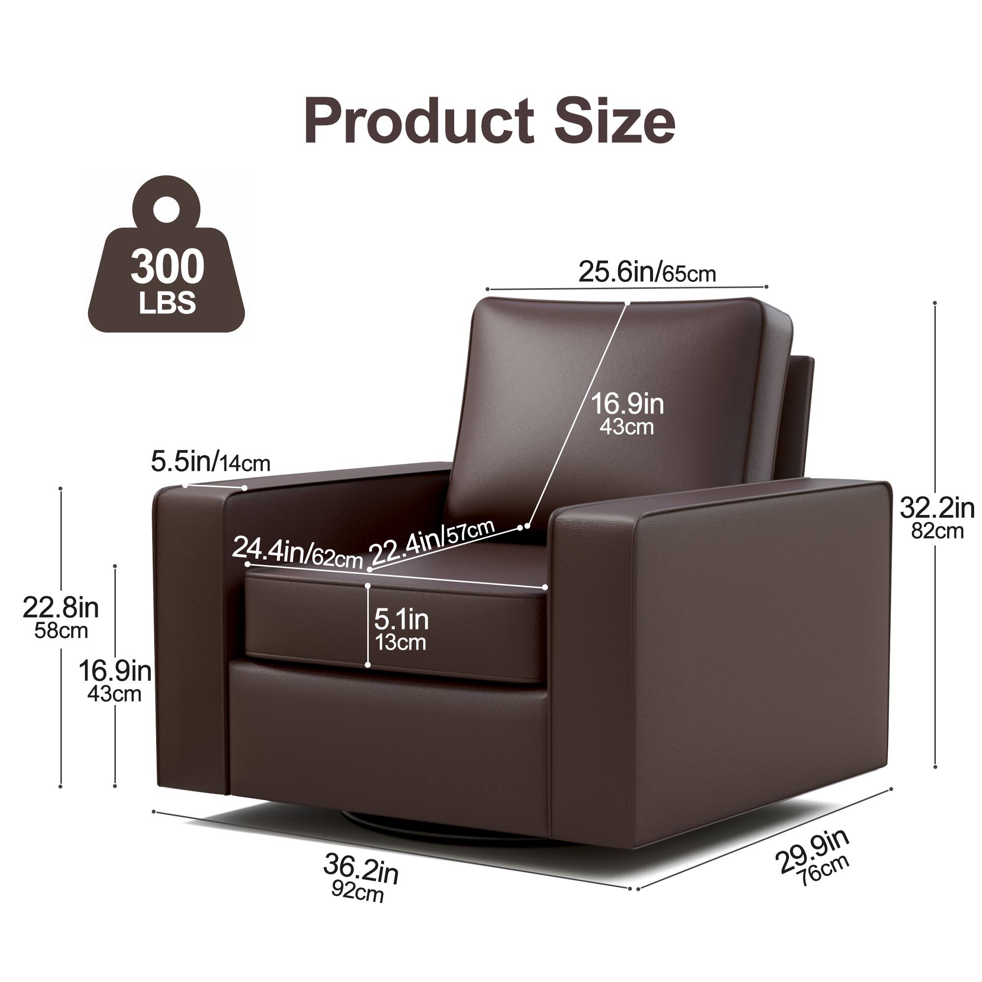 Product Size  
300 LBS  
25.6in/65cm  
5.5in/14cm  
24.4in/62cm  
22.4in/57cm  
22.8in/58cm  
5.1in/13cm  
16.9in/43cm  
32.2in/82cm  
36.2in/92cm  
29.9in/76cm