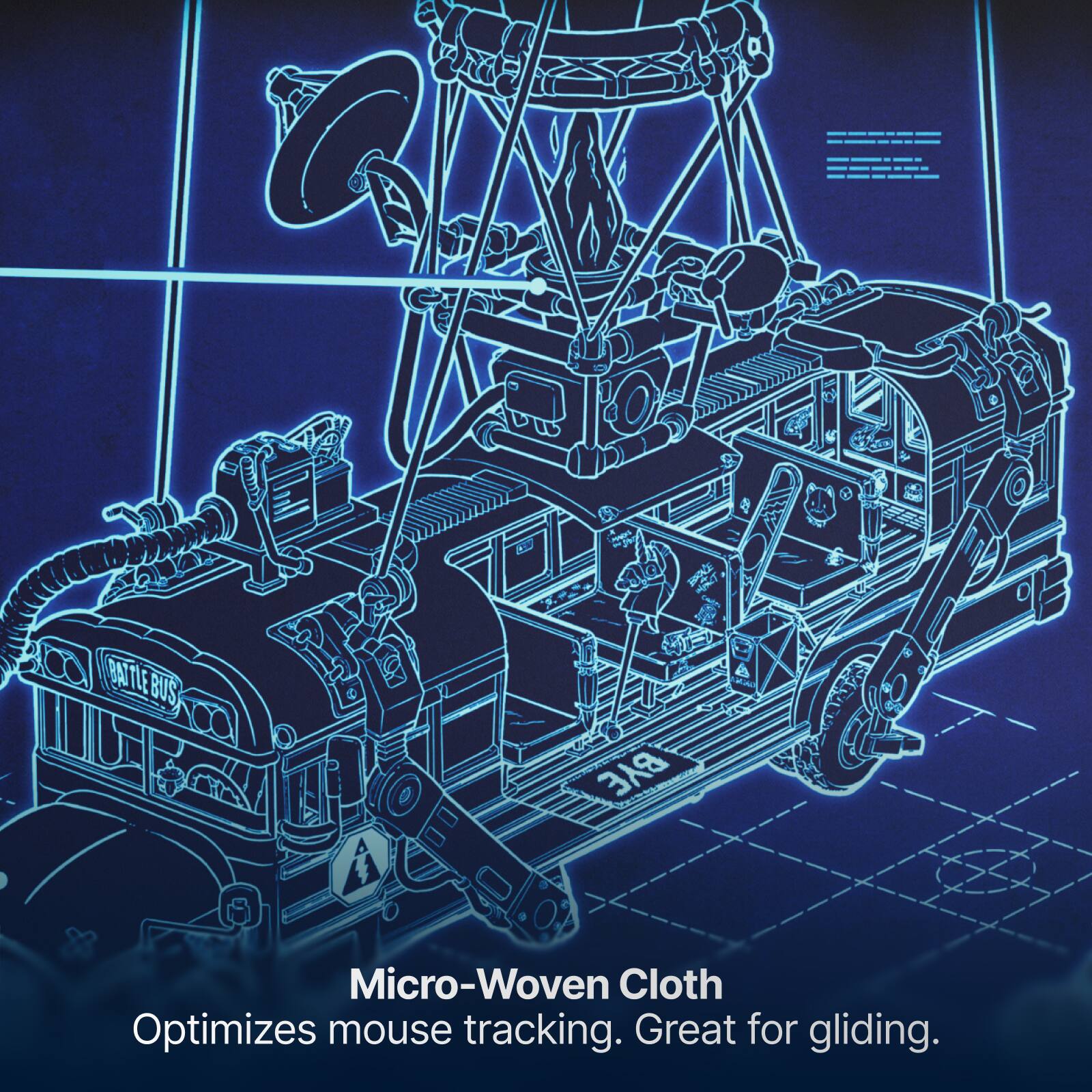 BATTLE-BUS

BYE

Micro-Woven Cloth
Optimizes mouse tracking. Great for gliding.