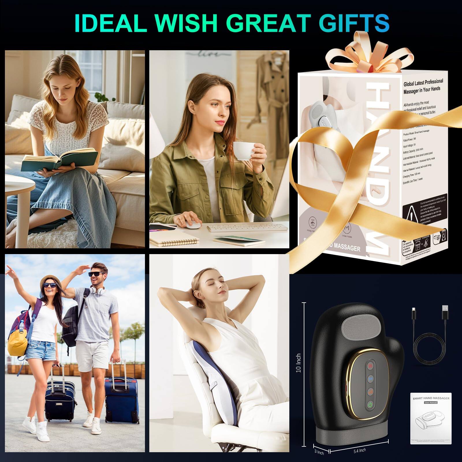 IDEAL WISH GREAT GIFTS

Global Latest Professional Massager in Your Hands

- 10 Inch
- 5.4 Inch
- 3.8 Inch

SMART HAND MASSAGER