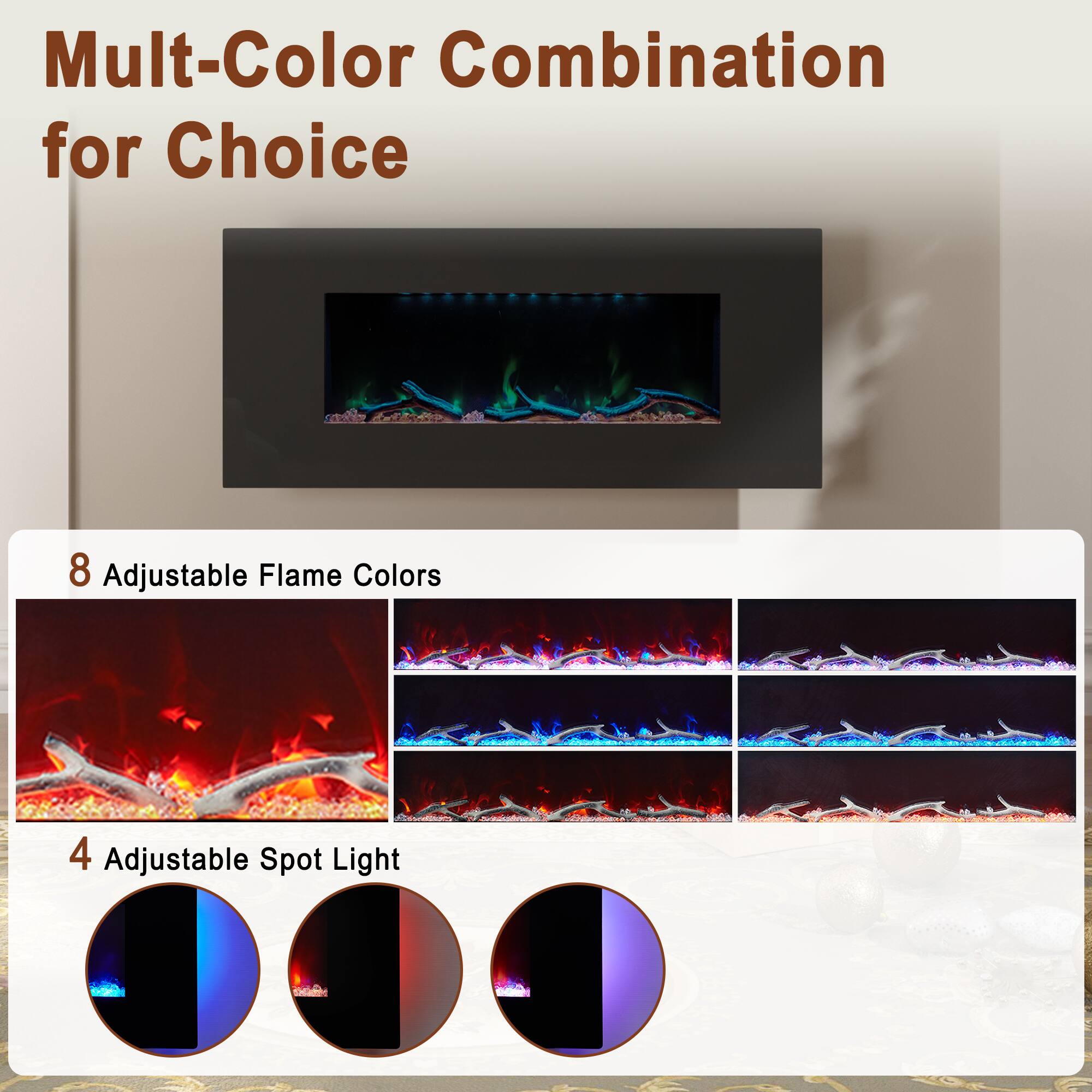 Mult-Color Combination for Choice

8 Adjustable Flame Colors

4 Adjustable Spot Light