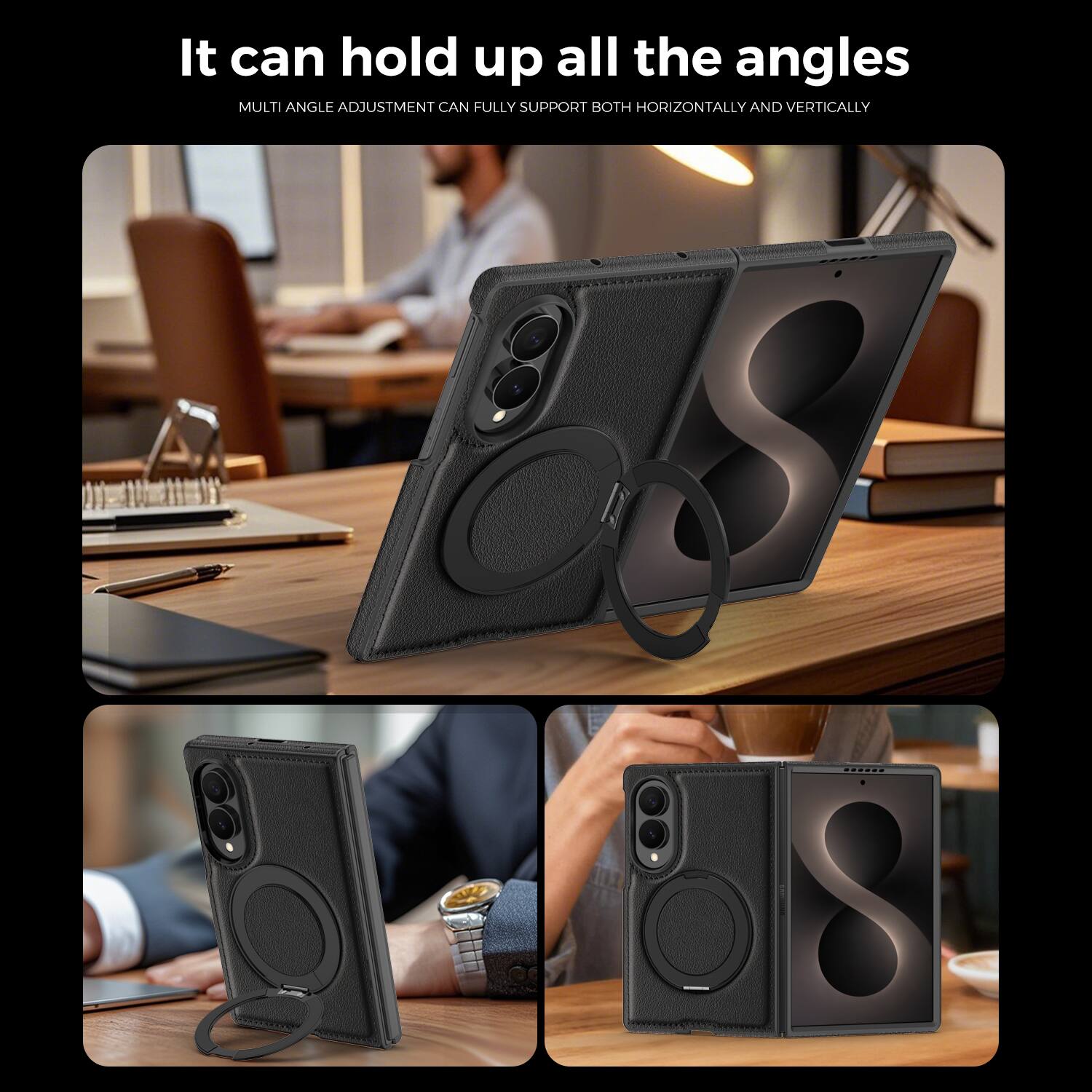 It can hold up all the angles  
MULTI ANGLE ADJUSTMENT CAN FULLY SUPPORT BOTH HORIZONTALLY AND VERTICALLY