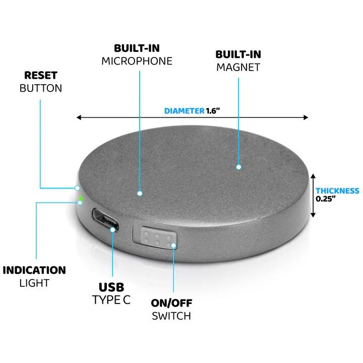 - RESET BUTTON
- BUILT-IN MICROPHONE
- BUILT-IN MAGNET
- DIAMETER 1.6"
- THICKNESS 0.25"
- INDICATION LIGHT
- USB TYPE C
- ON/OFF SWITCH
