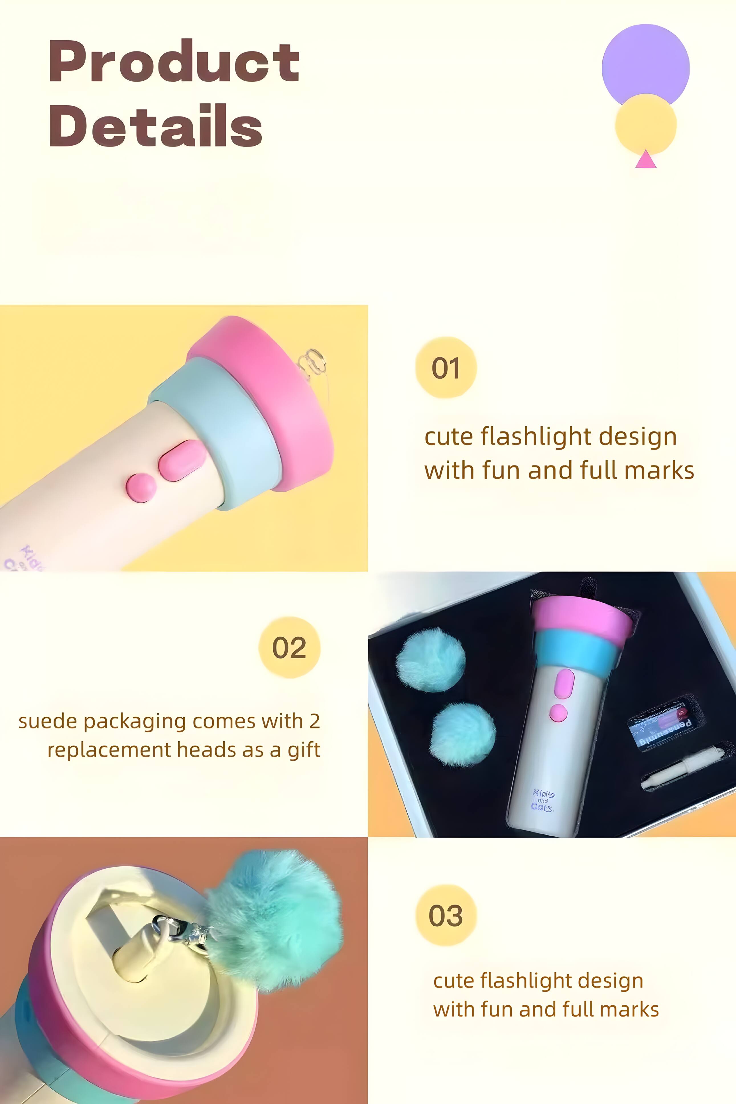 Product Details

01 cute flashlight design with fun and full marks

02 suede packaging comes with 2 replacement heads as a gift

03 cute flashlight design with fun and full marks