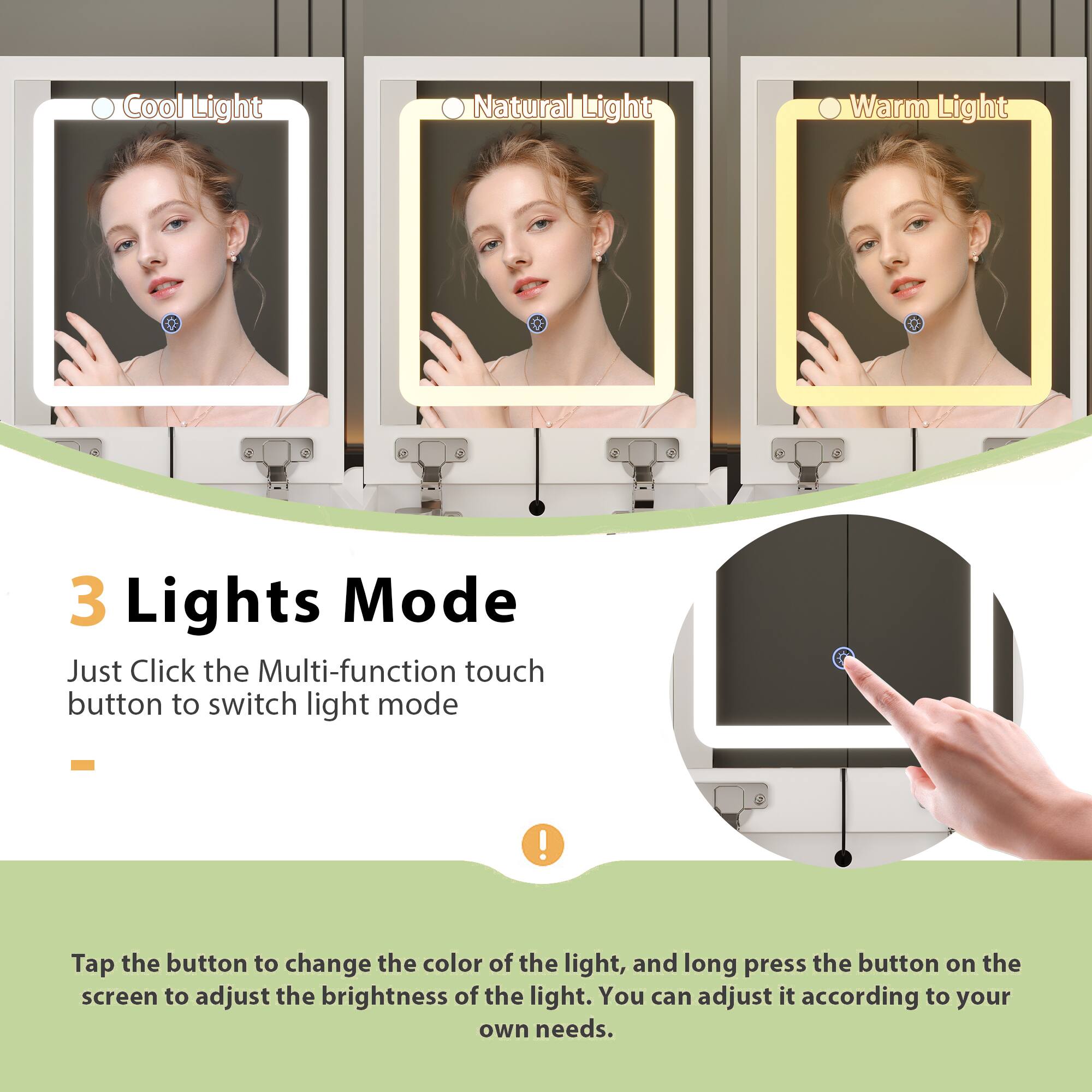 Cool Light Natural Light Warm Light 3 Lights Mode Just Click the Multi-function touch button to switch light mode! Tap the button to change the color of the light, and long press the button on the screen to adjust the brightness of the light. You can adjust it according to your own needs.