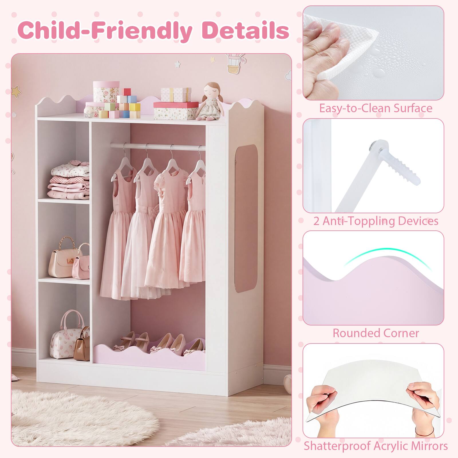Child-Friendly Details

- Easy-to-Clean Surface
- 2 Anti-Topping Devices
- Rounded Corner
- Shatterproof Acrylic Mirrors