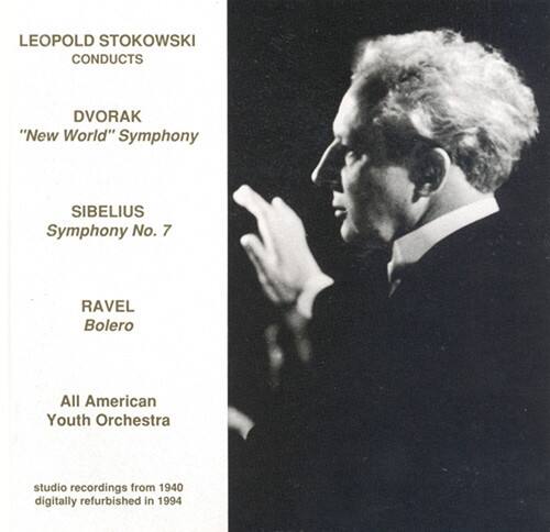 LEOPOLD STOKOWSKI  
CONDUCTS  

DVORAK  
"New World" Symphony  

SIBELIUS  
Symphony No. 7  

RAVEL  
Bolero  

All American Youth Orchestra  

studio recordings from 1940  
digitally refurbished in 1994