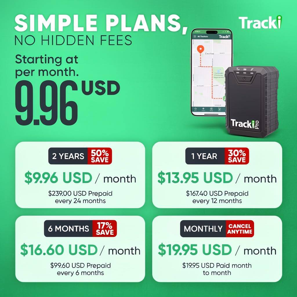 SIMPLE PLANS, NO HIDDEN FEES  
Starting at per month.  
9.96 USD  

Tracki Pro  
2 YEARS 50% SAVE  
$9.96 USD / month  
$239.00 USD Prepaid every 24 months  

1 YEAR 30% SAVE  
$13.95 USD / month  
$167.40 USD Prepaid every 12 months  

6 MONTHS 17% SAVE  
$16.60 USD / month  
$99.60 USD Prepaid every 6 months  

MONTHLY CANCEL ANYTIME  
$19.95 USD / month  
$19.95 USD Paid month to month