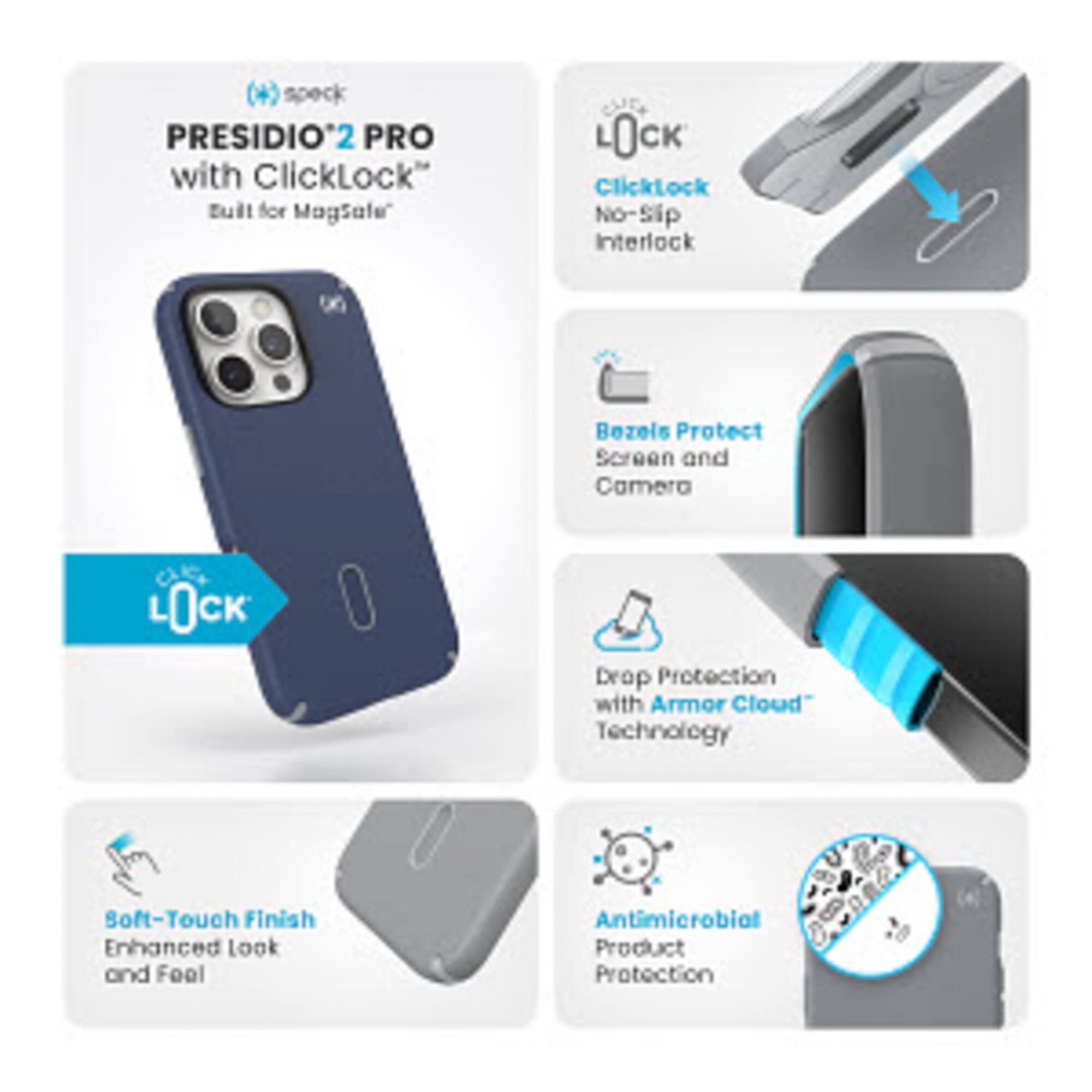 Presidio 2 Pro with ClickLock:
* Tuil for Magsale
* No-Slip Interlock Bezels
* Protect Screen and Camera
* Drop Protection with Armor Cloud Technology
* Soft-Touch Finish
* Enhanced look and feel
* Antimicrobial Product Protection
