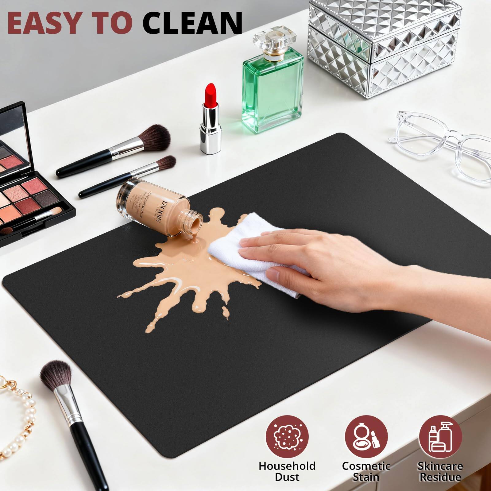 EASY TO CLEAN

Household Dust  
Cosmetic Stain  
Skincare Residue