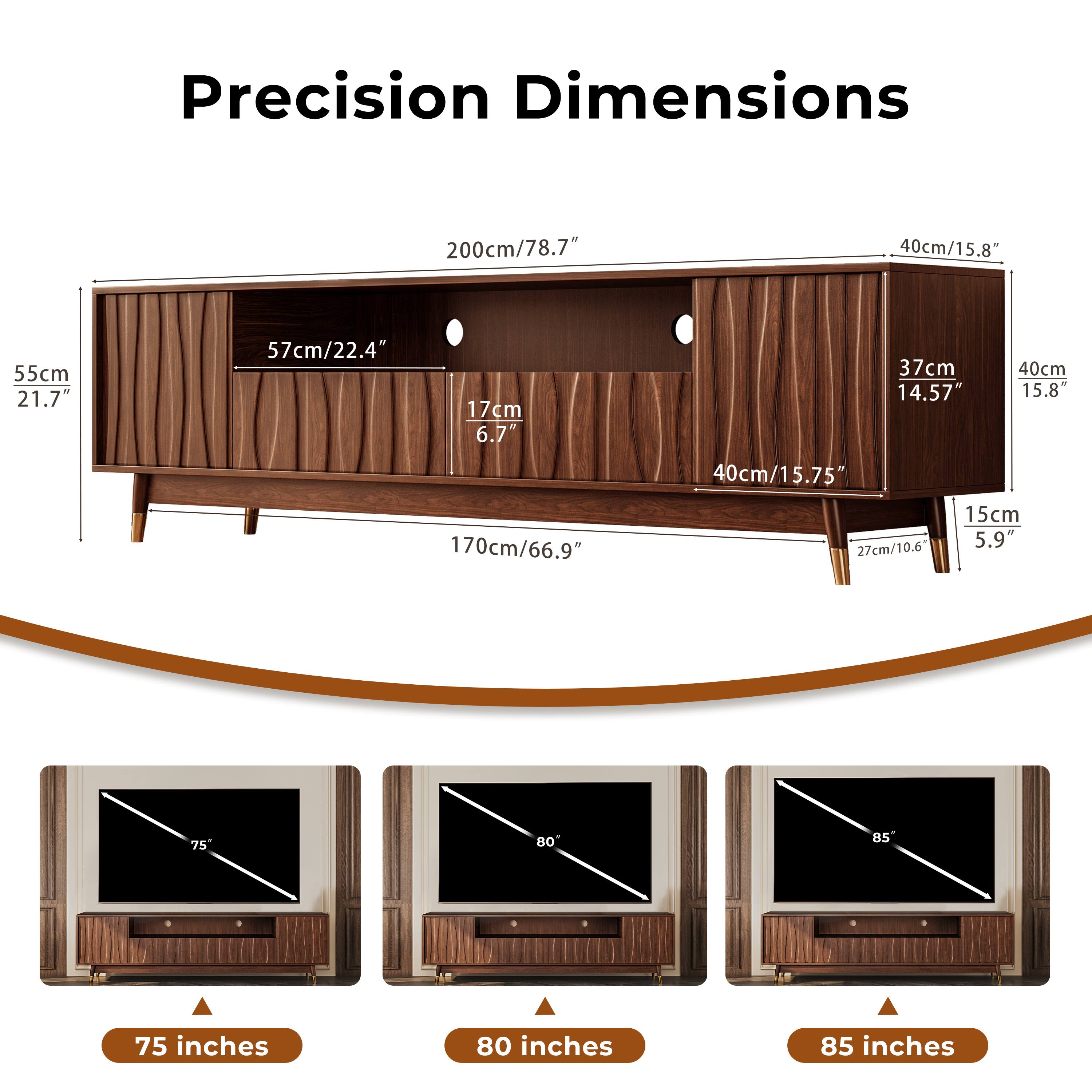 Precision Dimensions

200cm/78.7"  
40cm/15.8"  
55cm/21.7"  
57cm/22.4"  
17cm/6.7"  
170cm/66.9"  
37cm/14.57"  
40cm/15.8"  
40cm/15.75"  
15cm/5.9"  
27cm/10.6"  

75 inches  
80 inches  
85 inches