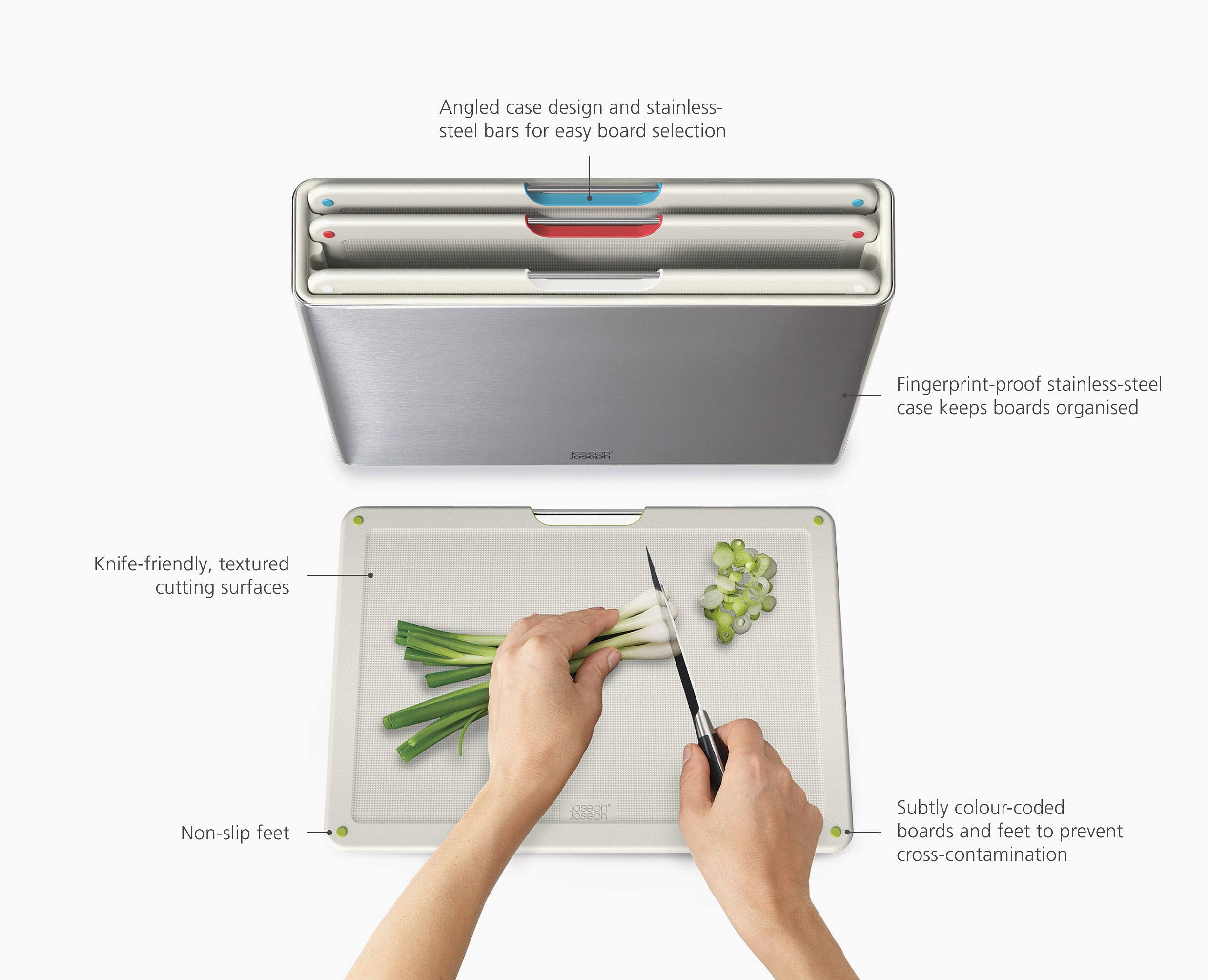 Angled case design and stainless-steel bars for easy board selection  
Fingerprint-proof stainless-steel case keeps boards organised  
Knife-friendly, textured cutting surfaces  
Non-slip feet  
Subtly colour-coded boards and feet to prevent cross-contamination