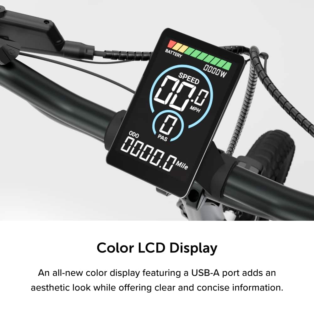 Battery Speed: 0000W 000 MPH 0 ODO 0 PAS 0000.0 Mile Color LCD Display: An all-new color display featuring a USB-A port adds an aesthetic look while offering clear and concise information.
