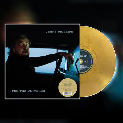 JERRY PHILLIPS
FOR THE UNIVERSE
LIMITED EDITION GOLD VINYL!
He's the son of rock and roll.
Jerry Phillips debut album.
He's gonna rip hard!
UNIVERSE
PHILLIPS
1