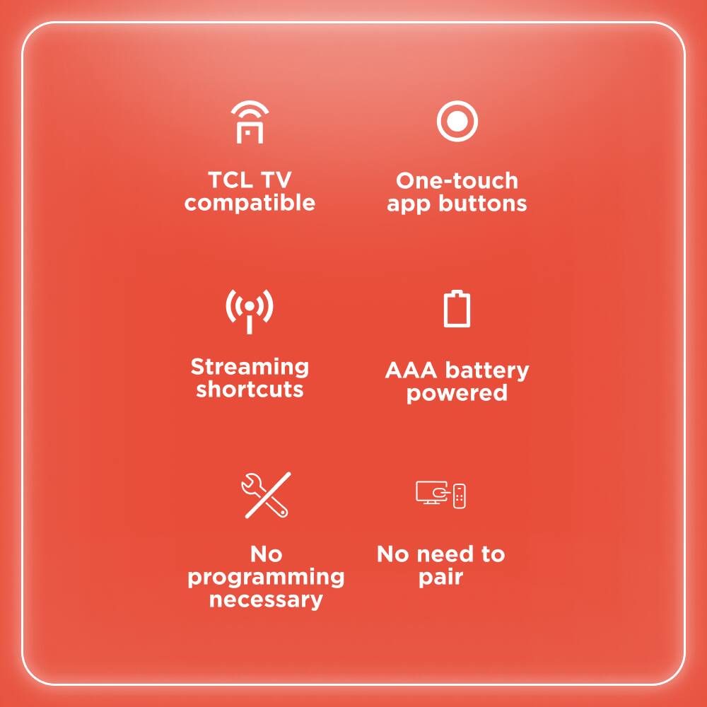 - TCL TV compatible
- One-touch app buttons
- Streaming shortcuts
- AAA battery powered
- No programming necessary
- No need to pair