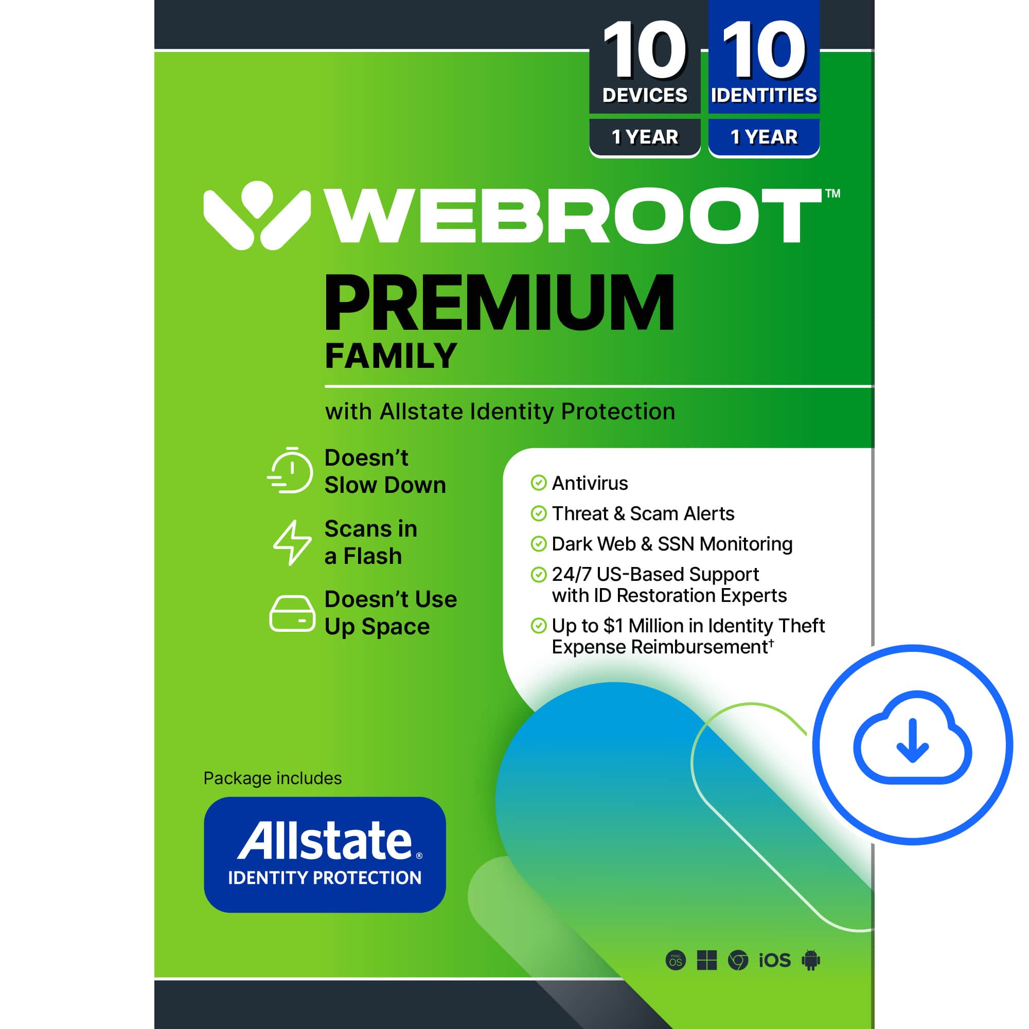Webroot Premium Family with Allstate Identity Protection: 10 devices, 1 year, $1 million in identity theft expense reimbursement, antivirus threat & scam alerts, dark web & SSN monitoring, 24/7 US-based support with ID restoration experts, does not slow down scans, does not use up space.