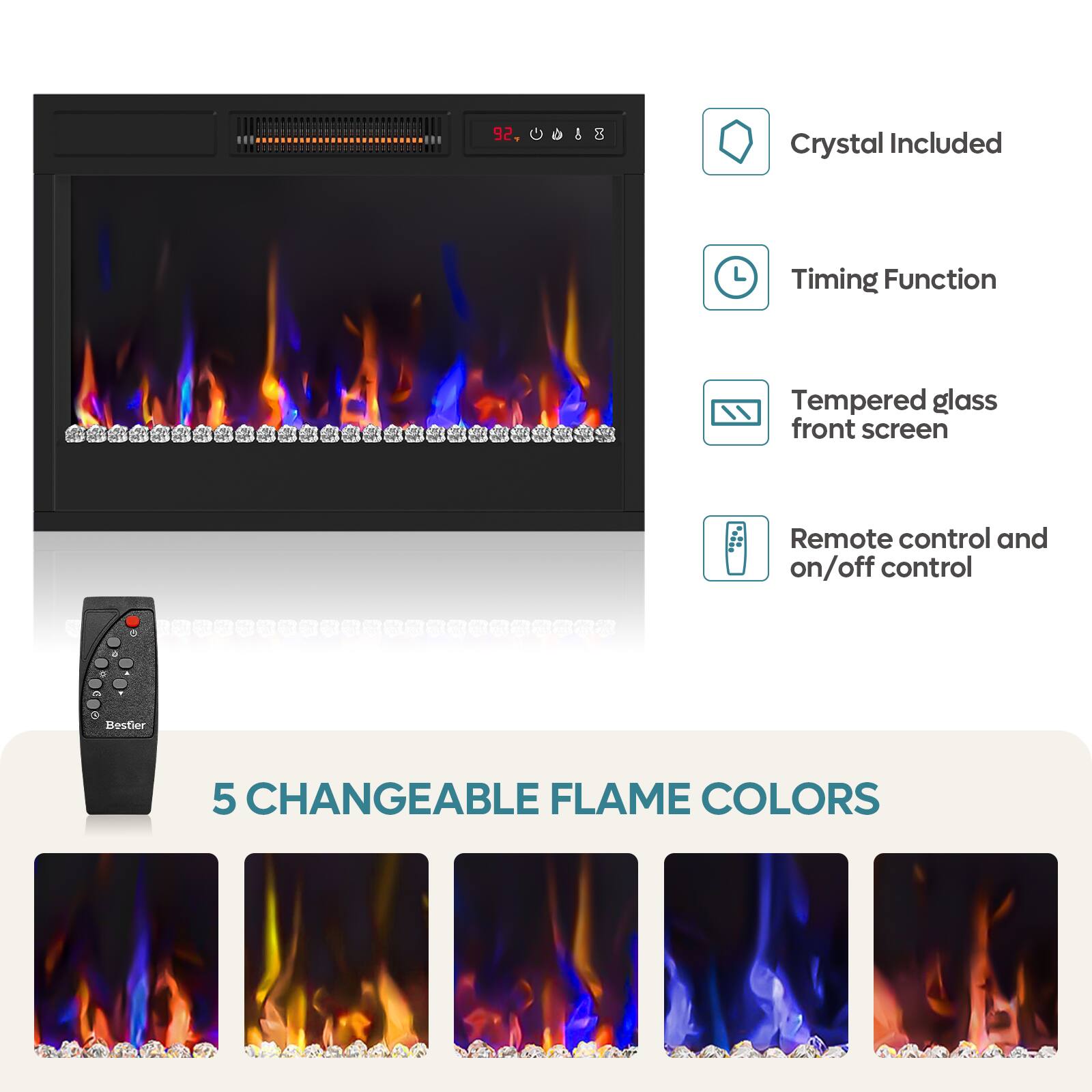 1. Crystal Included
2. Timing Function
3. Tempered glass front screen
4. Remote control and on/off control
5. 5 CHANGEABLE FLAME COLORS