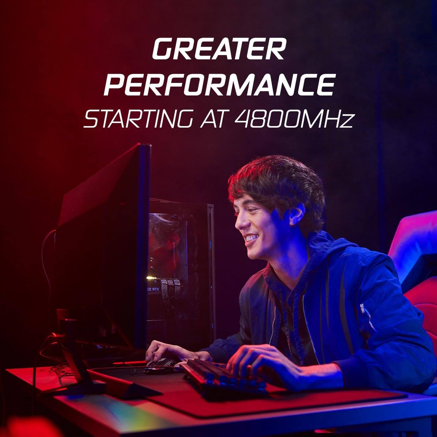 GREATER PERFORMANCE STARTING AT 4800MHz