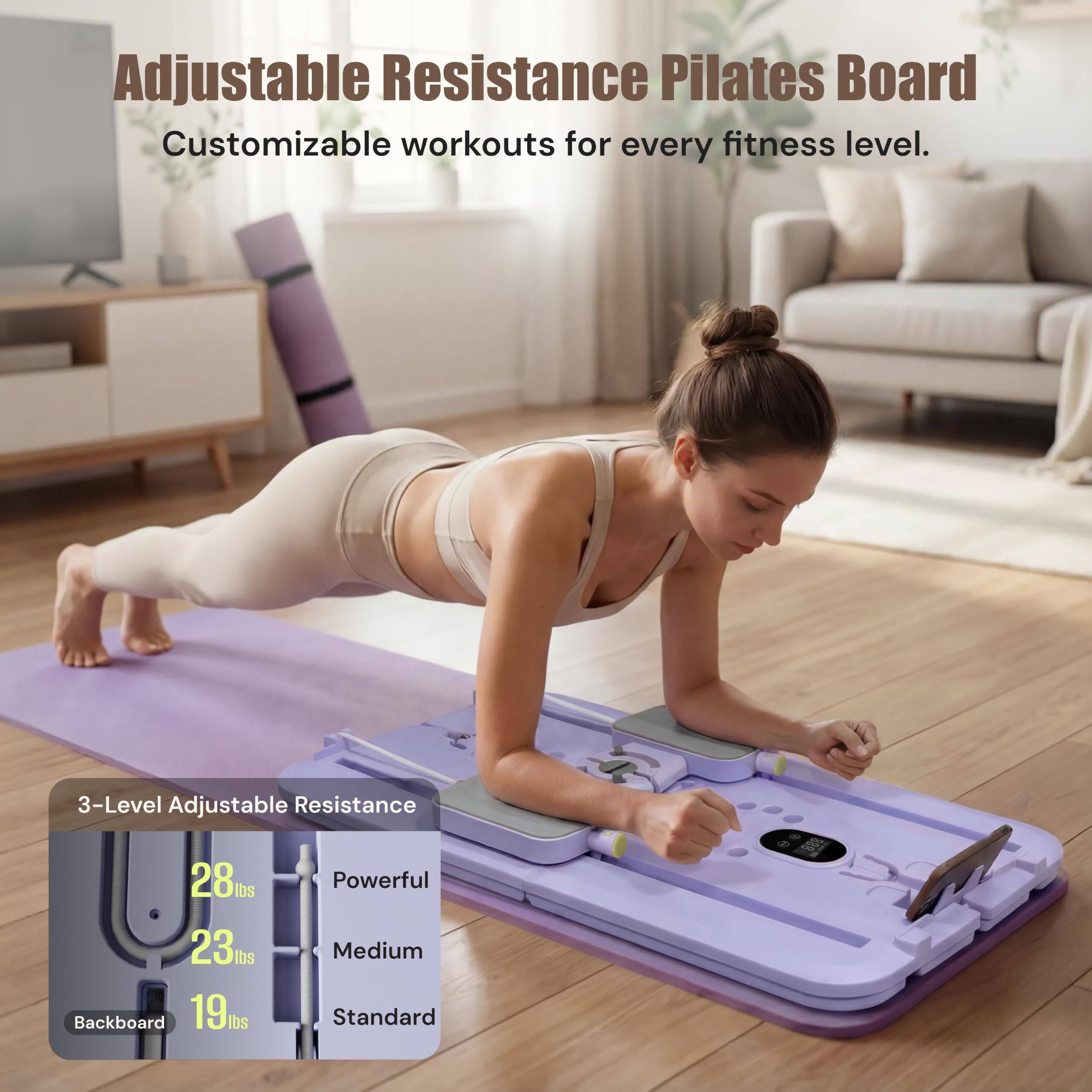 Adjustable Resistance Pilates Board  
Customizable workouts for every fitness level.  

3-Level Adjustable Resistance  
28 lbs Powerful  
23 lbs Medium  
19 lbs Standard