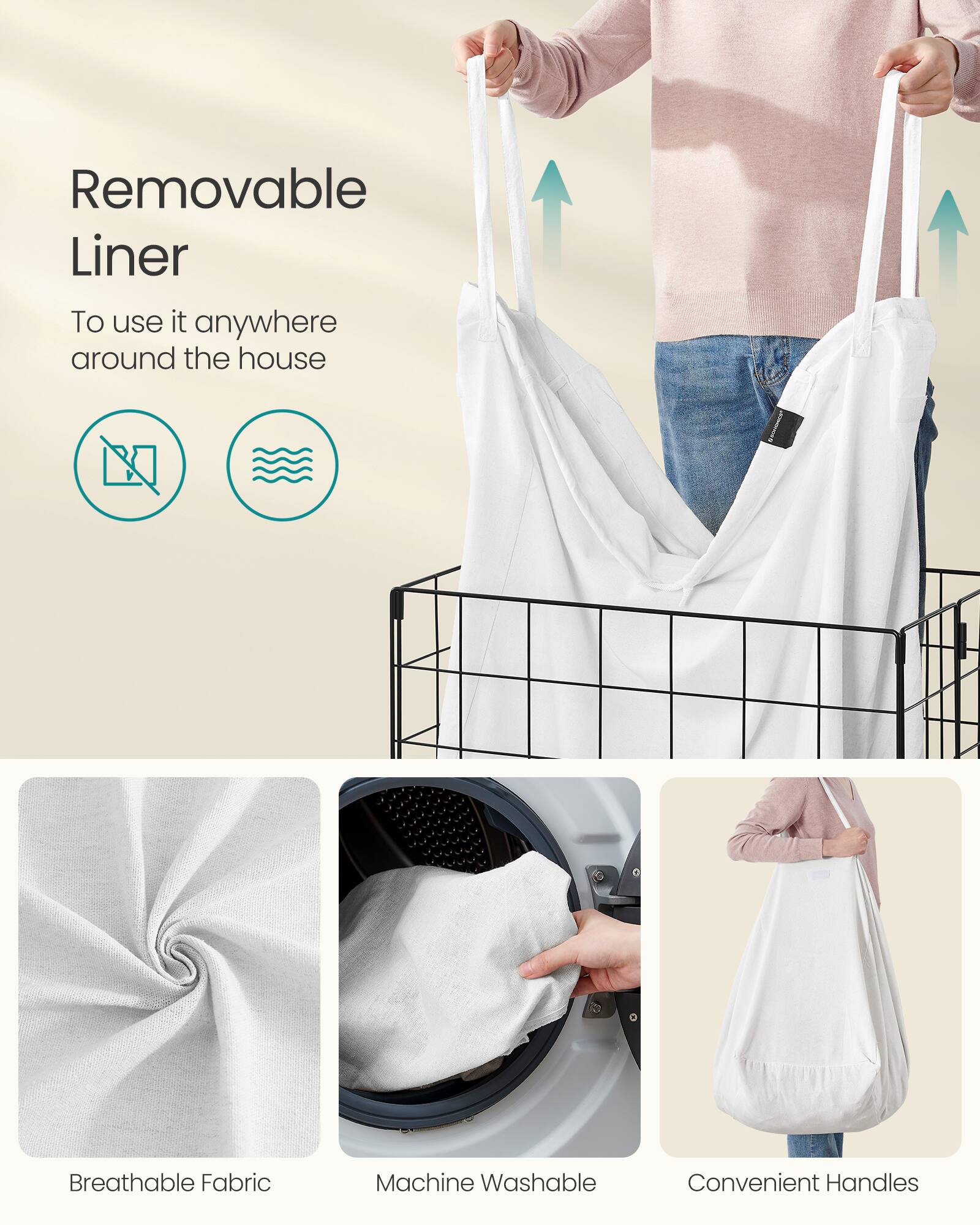 Removable Liner  
To use it anywhere around the house  

Breathable Fabric  
Machine Washable  
Convenient Handles