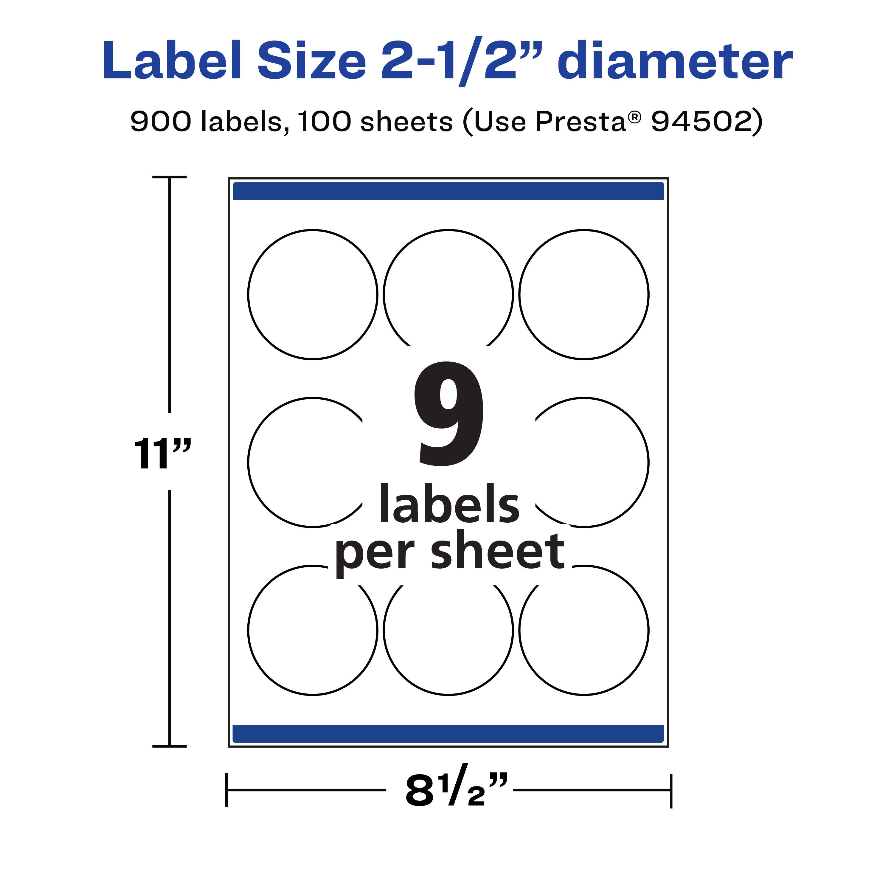 Label Size 2-1/2" diameter  
900 labels, 100 sheets (Use Presta® 94502)  
11"  
9 labels per sheet  
8 1/2"