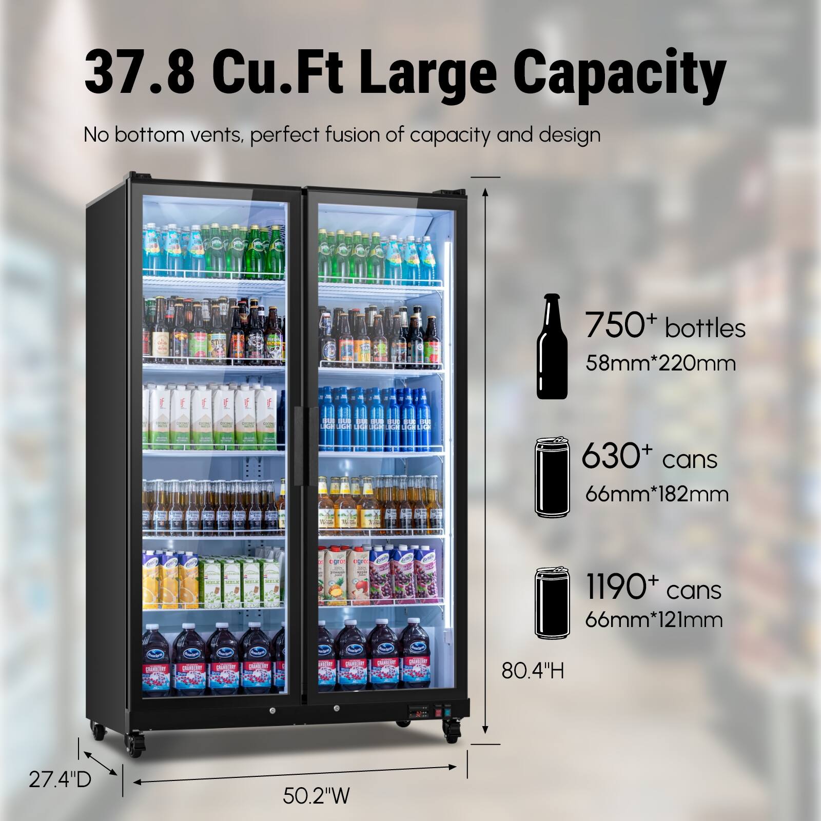 37.8 Cu.Ft Large Capacity  
No bottom vents, perfect fusion of capacity and design  
750+ bottles 58mm*220mm  
630+ cans 66mm*182mm  
1190+ cans 66mm*121mm  
80.4"H 27.4"D 50.2"W