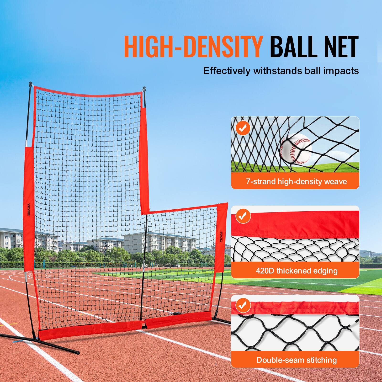 HIGH-DENSITY BALL NET  
Effectively withstands ball impacts  

- 7-strand high-density weave  
- 420D thickened edging  
- Double-seam stitching